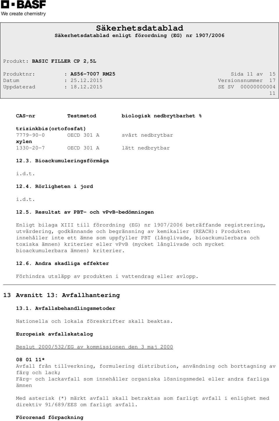 Resultat av PBT- och vpvb-bedömningen Enligt bilaga XIII till förordning (EG) nr 1907/2006 beträffande registrering, utvärdering, godkännande och begränsning av kemikalier (REACH): Produkten