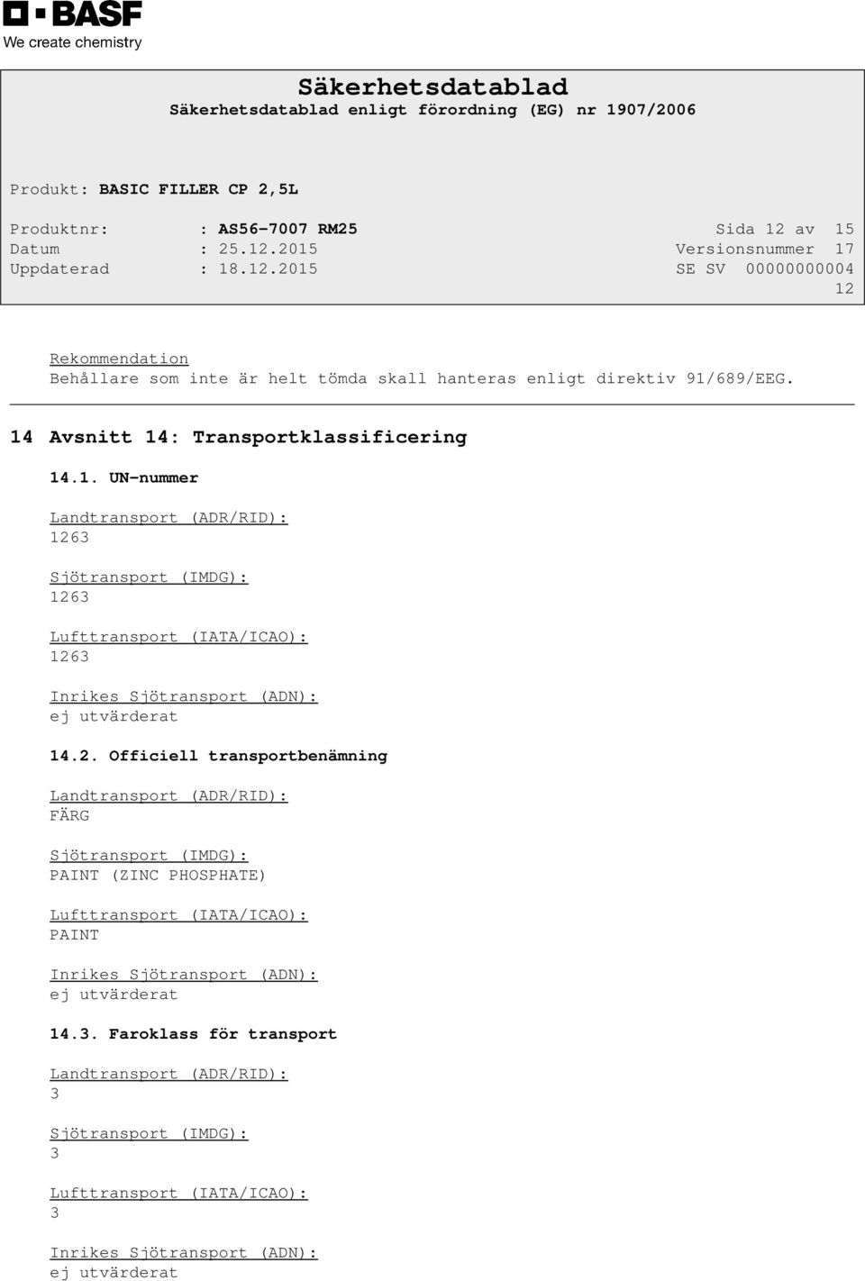 2. Officiell transportbenämning Landtransport (ADR/RID): FÄRG Sjötransport (IMDG): PAINT (ZINC PHOSPHATE) Lufttransport (IATA/ICAO): PAINT Inrikes Sjötransport