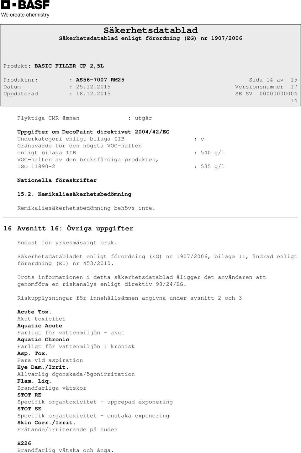 16 Avsnitt 16: Övriga uppgifter Endast för yrkesmässigt bruk. Säkerhetsdatabladet enligt förordning (EG) nr 1907/2006, bilaga II, ändrad enligt förordning (EU) nr 453/2010.