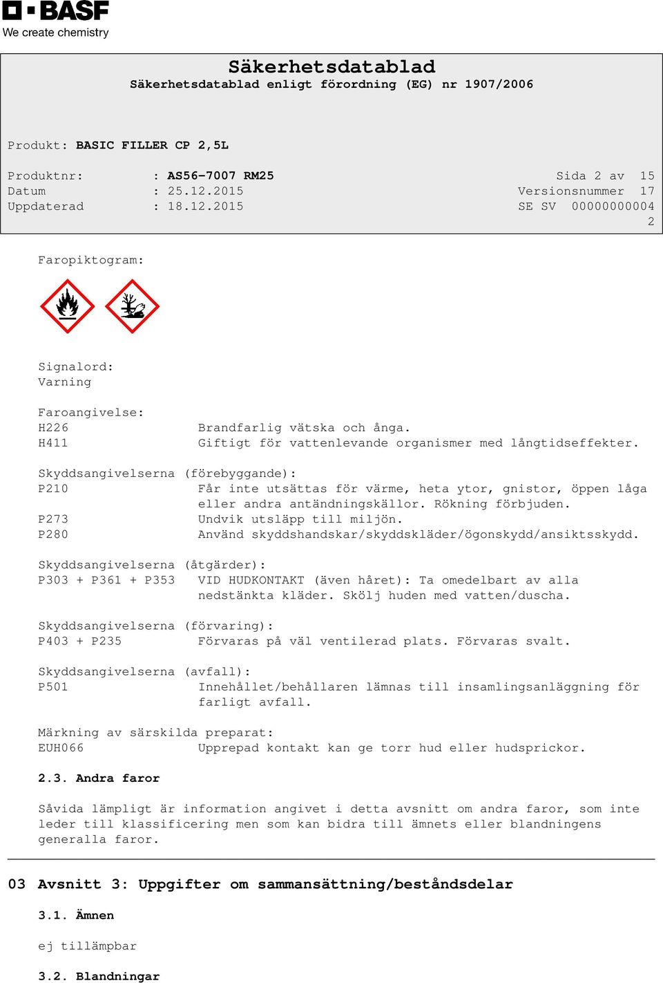 P280 Använd skyddshandskar/skyddskläder/ögonskydd/ansiktsskydd. Skyddsangivelserna (åtgärder): P303 + P361 + P353 VID HUDKONTAKT (även håret): Ta omedelbart av alla nedstänkta kläder.