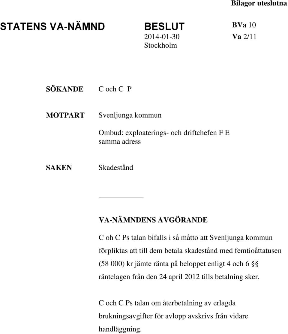 kommun förpliktas att till dem betala skadestånd med femtioåttatusen (58 000) kr jämte ränta på beloppet enligt 4 och 6 räntelagen från