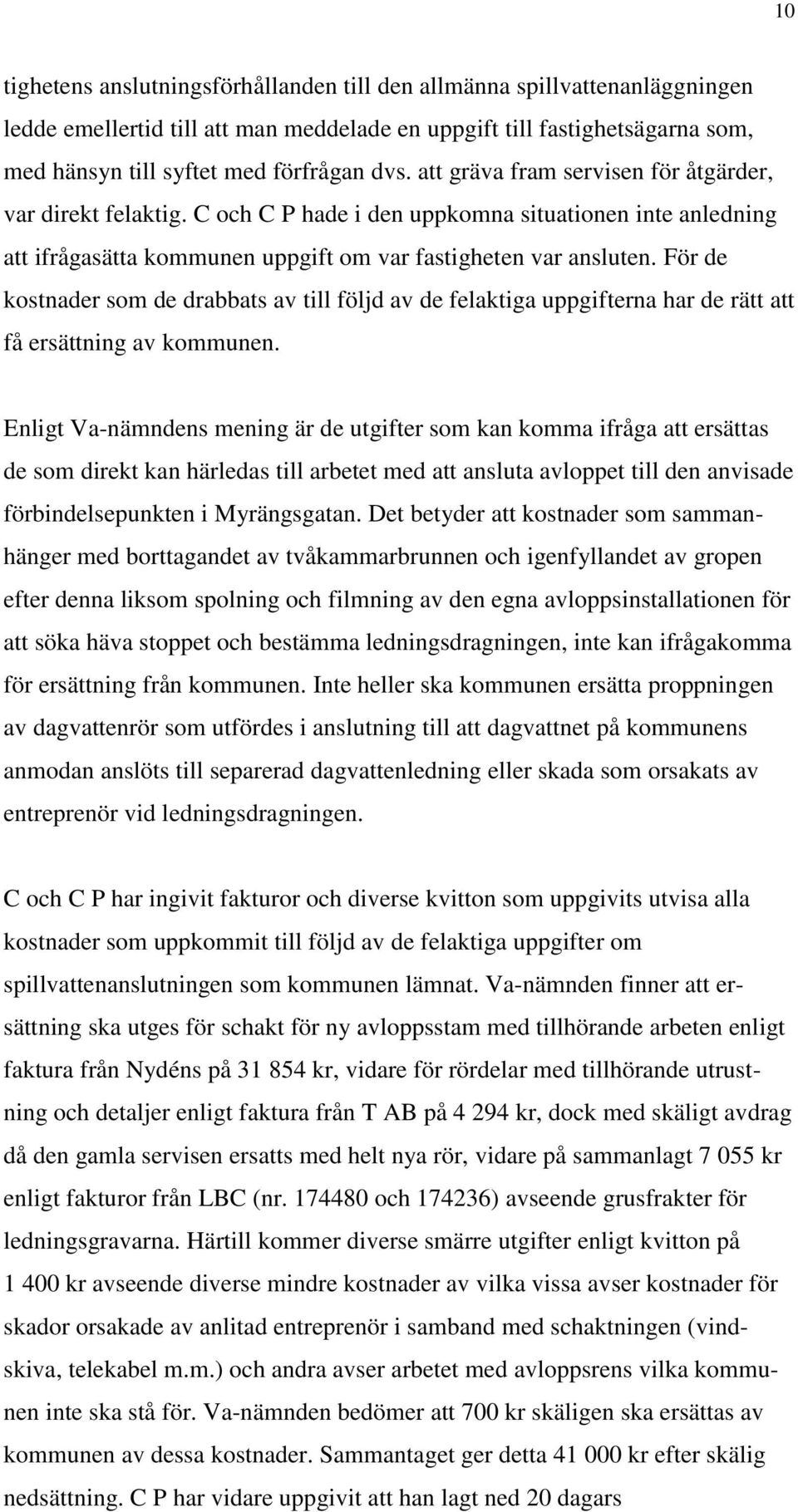 För de kostnader som de drabbats av till följd av de felaktiga uppgifterna har de rätt att få ersättning av kommunen.