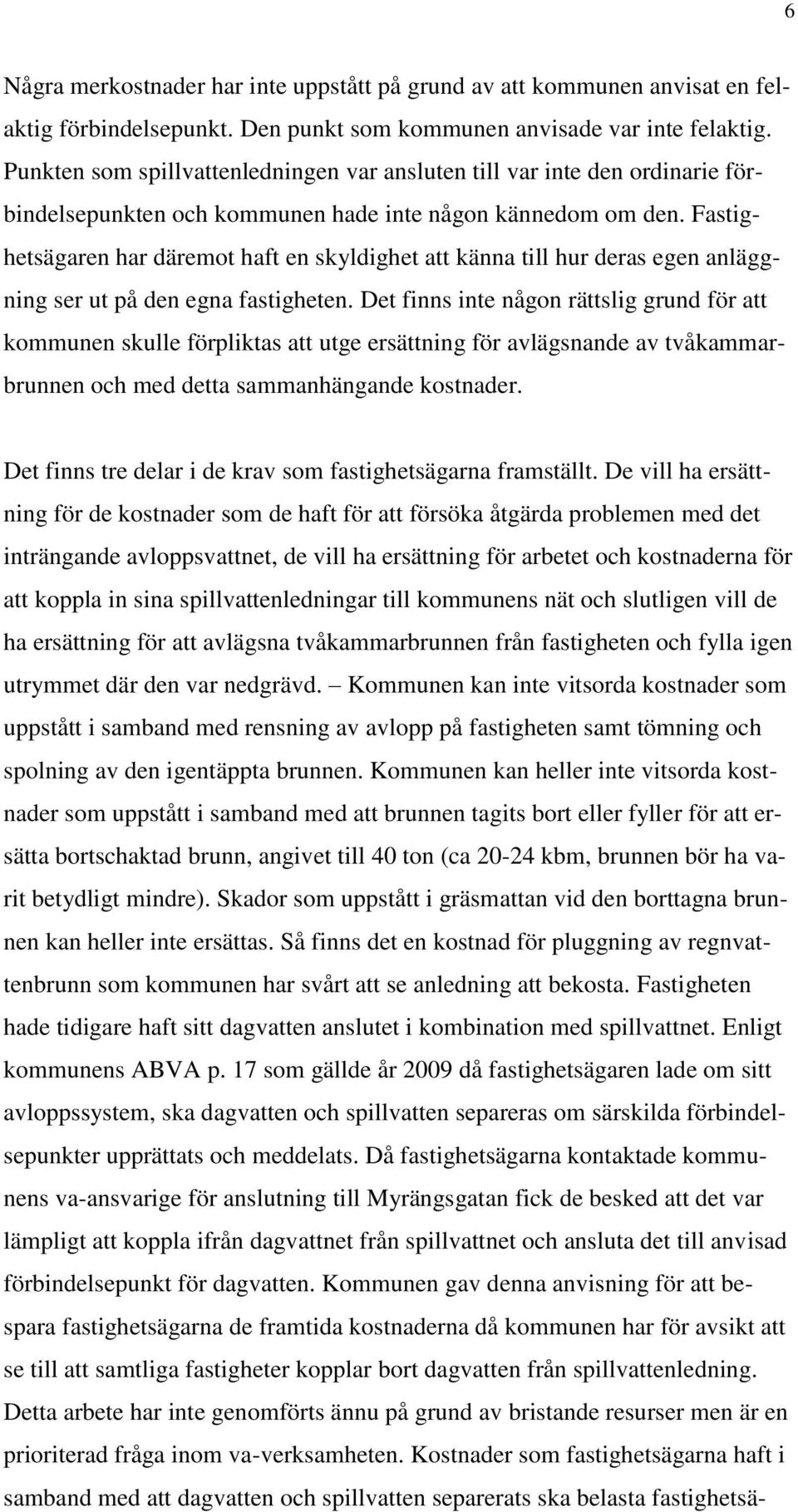 Fastighetsägaren har däremot haft en skyldighet att känna till hur deras egen anläggning ser ut på den egna fastigheten.