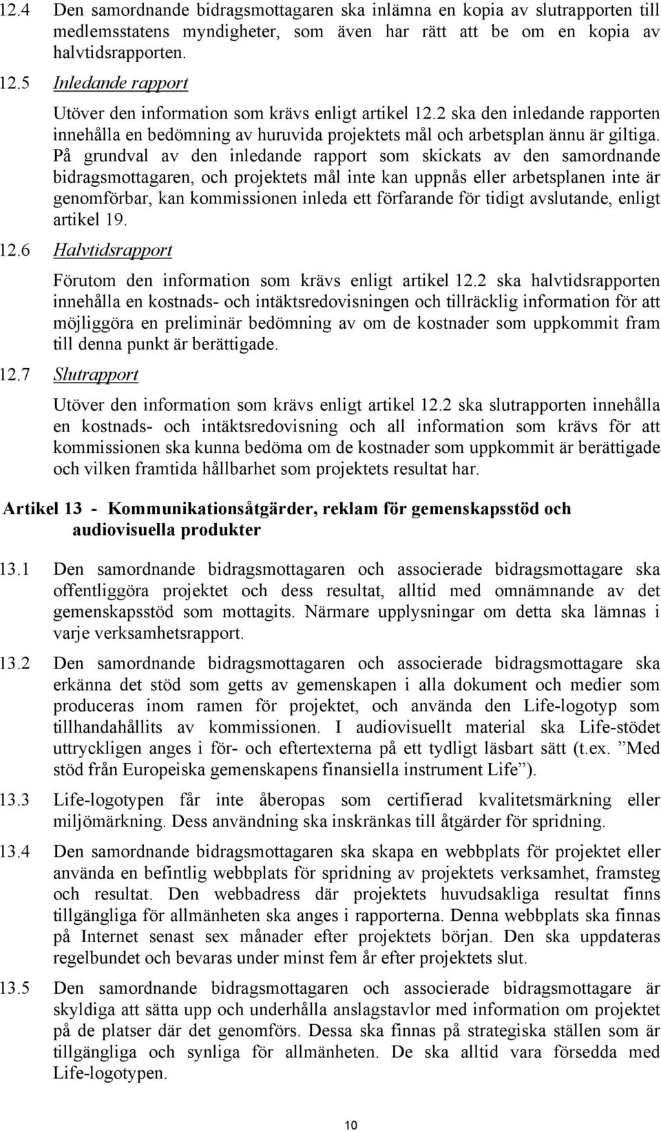 På grundval av den inledande rapport som skickats av den samordnande bidragsmottagaren, och projektets mål inte kan uppnås eller arbetsplanen inte är genomförbar, kan kommissionen inleda ett