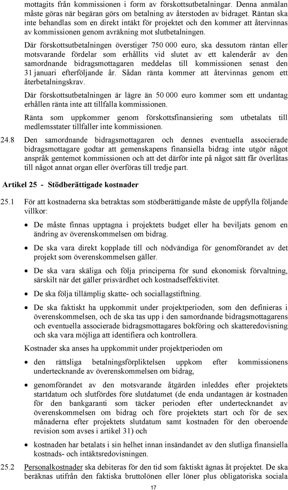 Där förskottsutbetalningen överstiger 750 000 euro, ska dessutom räntan eller motsvarande fördelar som erhållits vid slutet av ett kalenderår av den samordnande bidragsmottagaren meddelas till