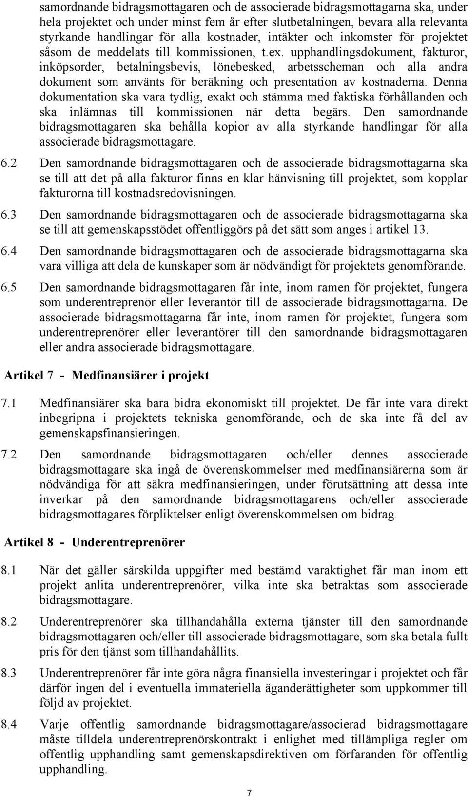 upphandlingsdokument, fakturor, inköpsorder, betalningsbevis, lönebesked, arbetsscheman och alla andra dokument som använts för beräkning och presentation av kostnaderna.