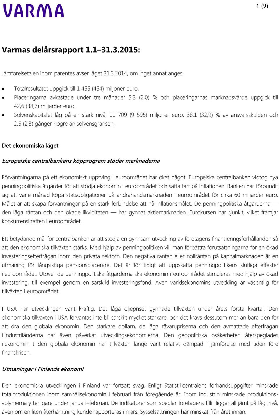 Solvenskapitalet låg på en stark nivå, 11 709 (9 595) miljoner euro, 38,1 (32,9) % av ansvarsskulden och 2,5 (2,3) gånger högre än solvensgränsen.