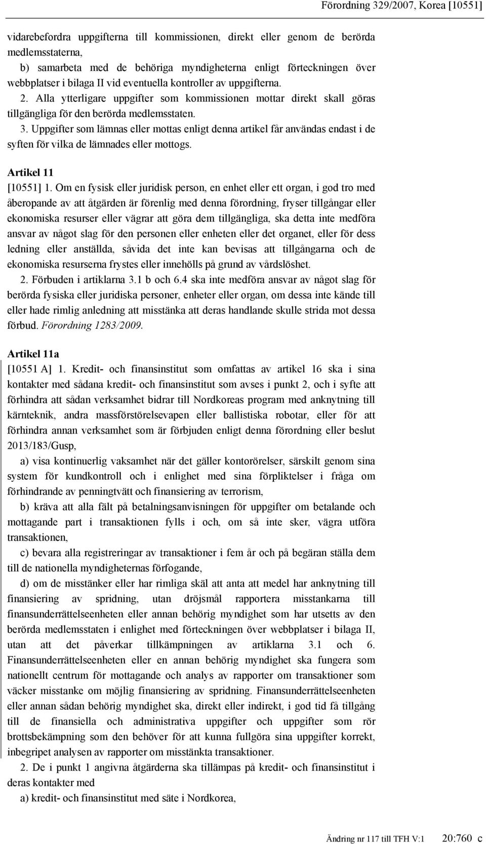 Uppgifter som lämnas eller mottas enligt denna artikel får användas endast i de syften för vilka de lämnades eller mottogs. Artikel 11 [10551] 1.