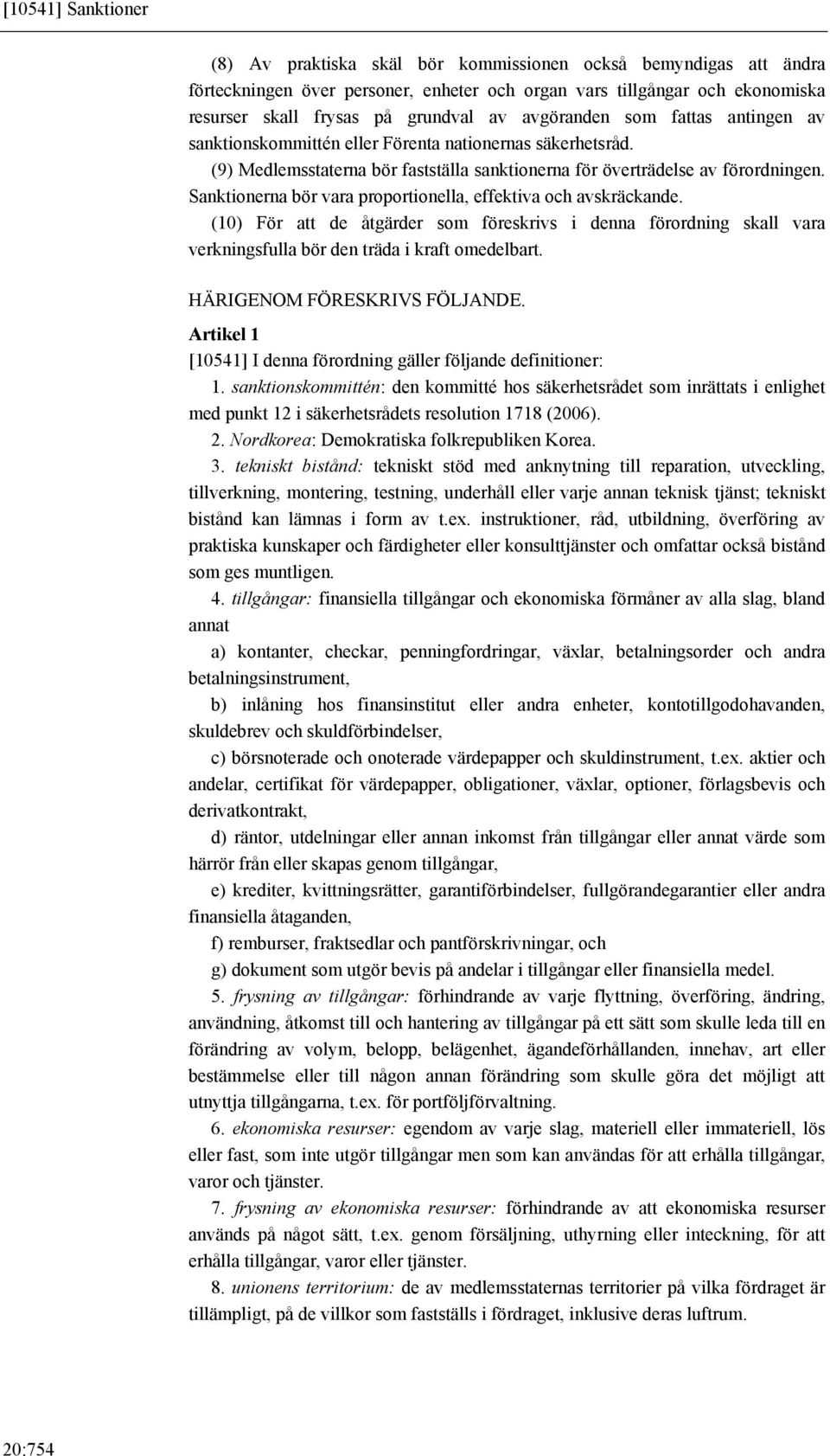 Sanktionerna bör vara proportionella, effektiva och avskräckande. (10) För att de åtgärder som föreskrivs i denna förordning skall vara verkningsfulla bör den träda i kraft omedelbart.