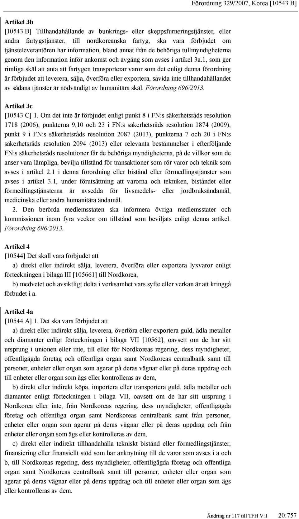 1, som ger rimliga skäl att anta att fartygen transporterar varor som det enligt denna förordning är förbjudet att leverera, sälja, överföra eller exportera, såvida inte tillhandahållandet av sådana