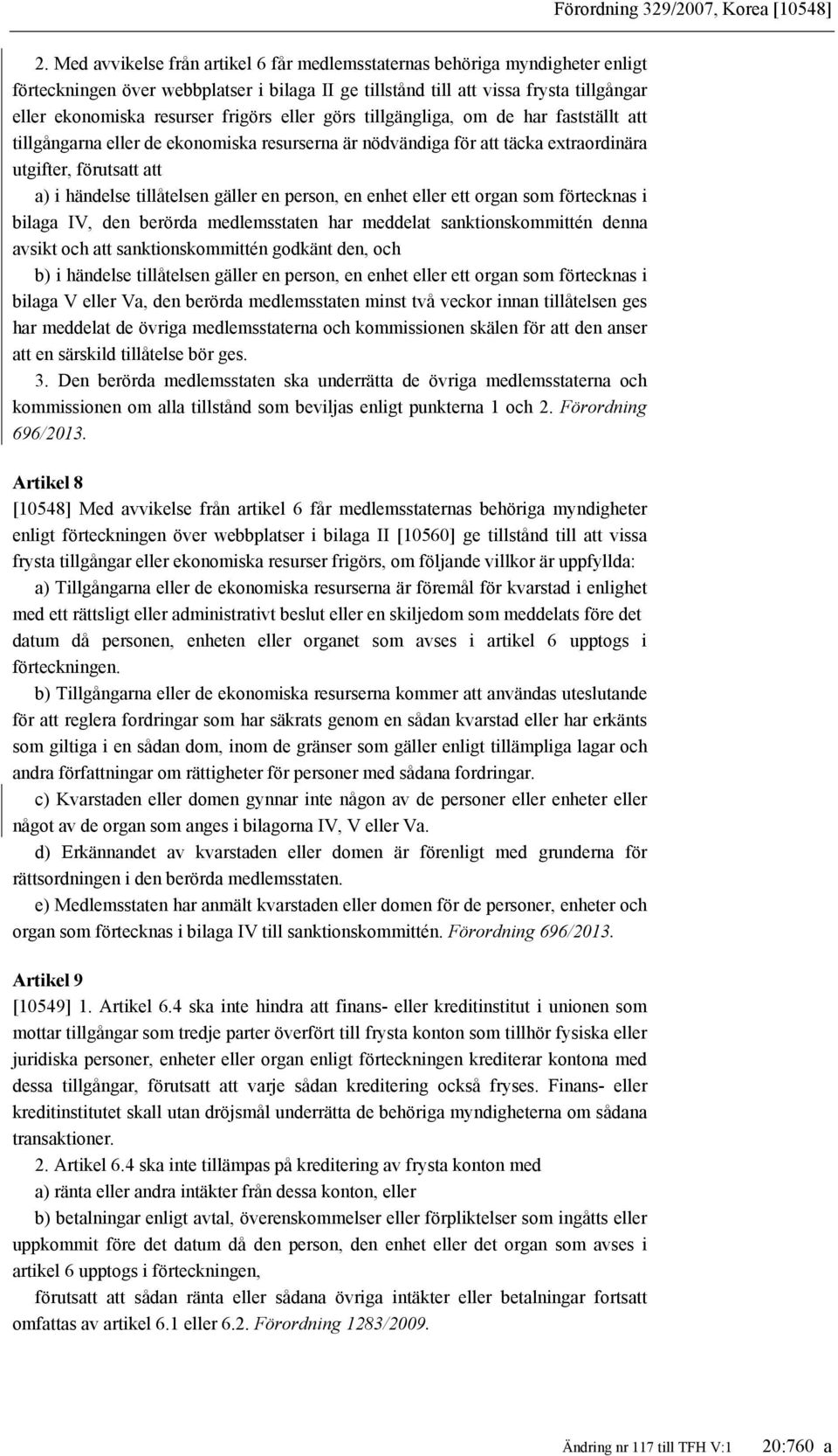 frigörs eller görs tillgängliga, om de har fastställt att tillgångarna eller de ekonomiska resurserna är nödvändiga för att täcka extraordinära utgifter, förutsatt att a) i händelse tillåtelsen