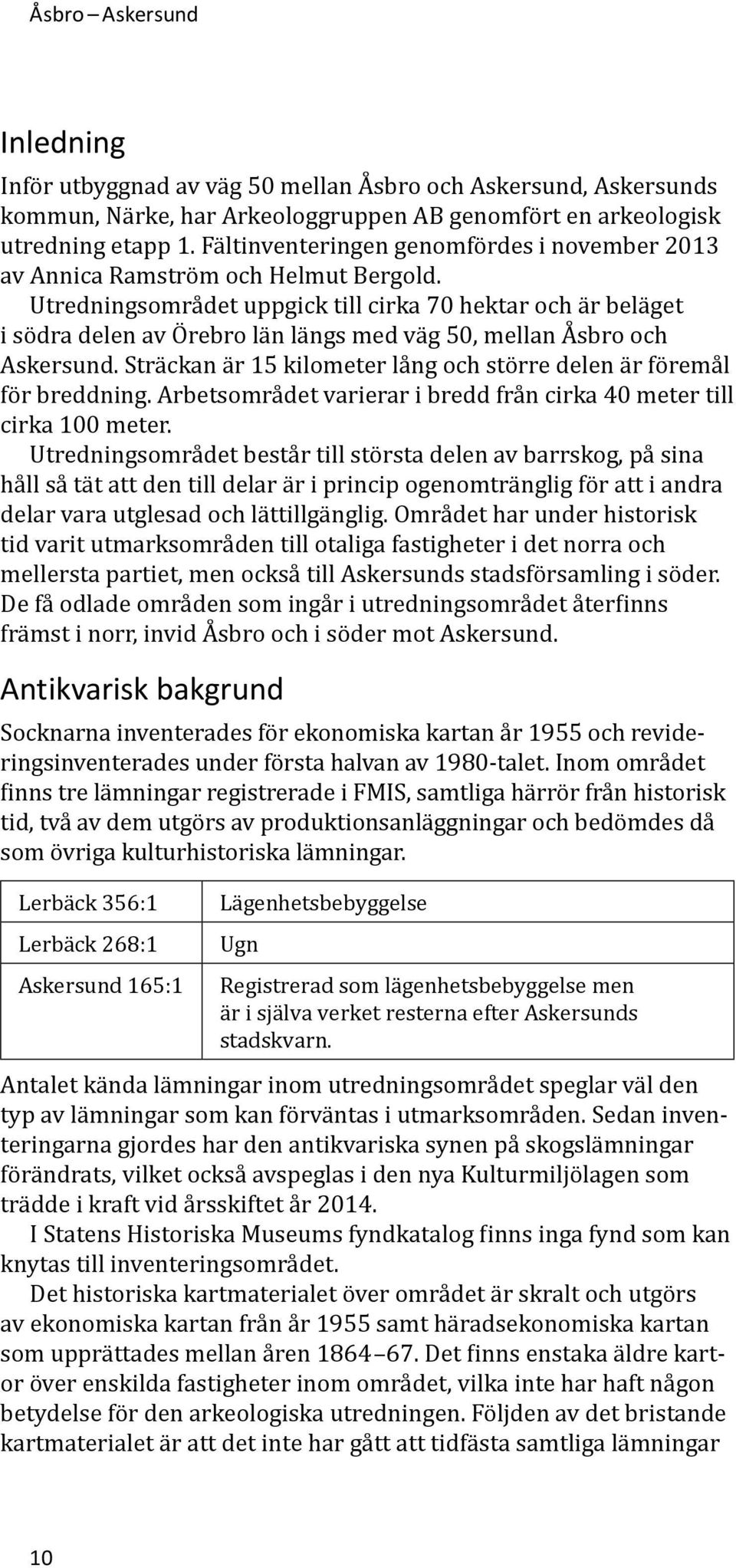 Utredningsområdet uppgick till cirka 70 hektar och är beläget i södra delen av Örebro län längs med väg 50, mellan Åsbro och Askersund.