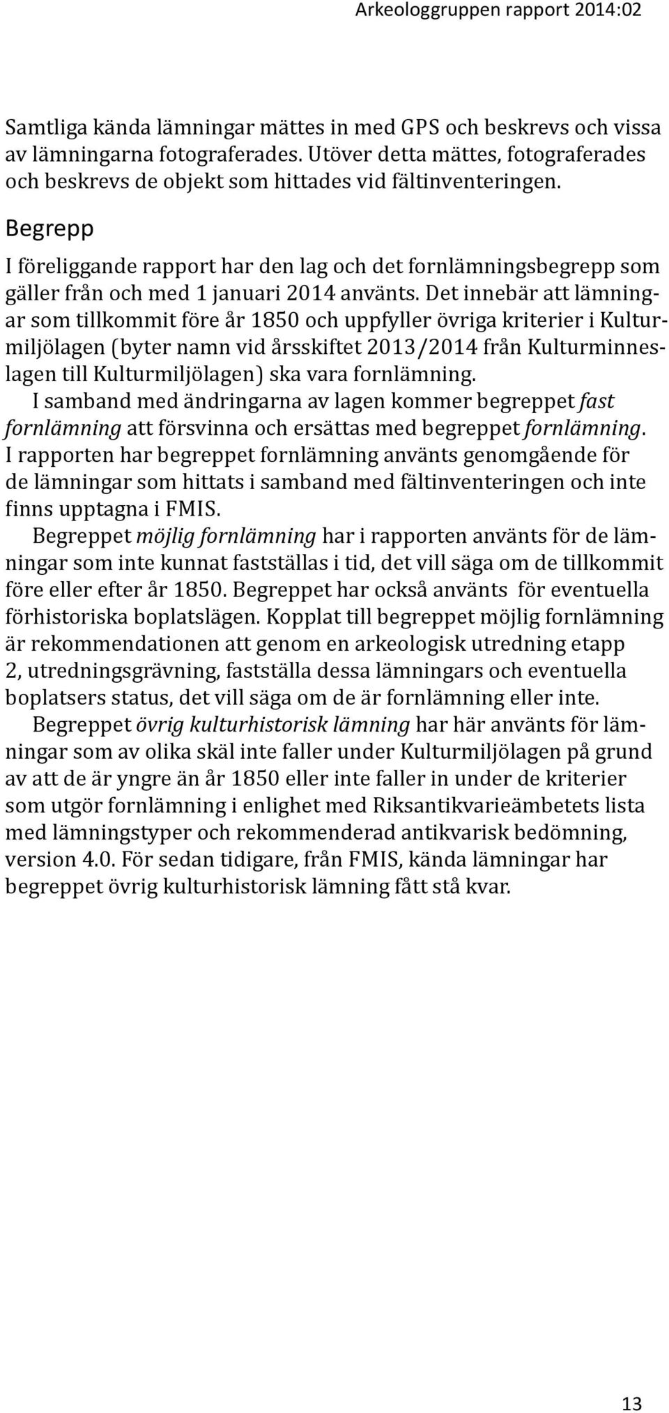 Begrepp I föreliggande rapport har den lag och det fornlämningsbegrepp som gäller från och med 1 januari 2014 använts.