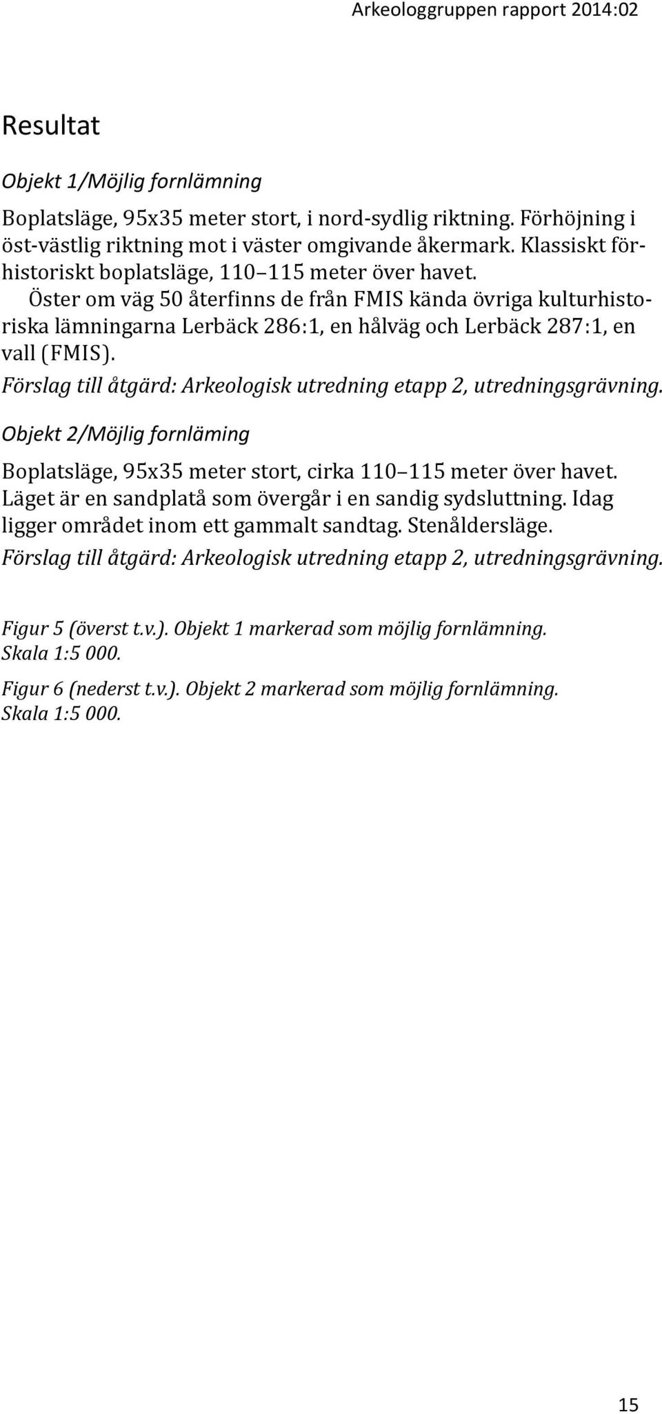 Öster om väg 50 återfinns de från FMIS kända övriga kulturhistoriska lämningarna Lerbäck 286:1, en hålväg och Lerbäck 287:1, en vall (FMIS).