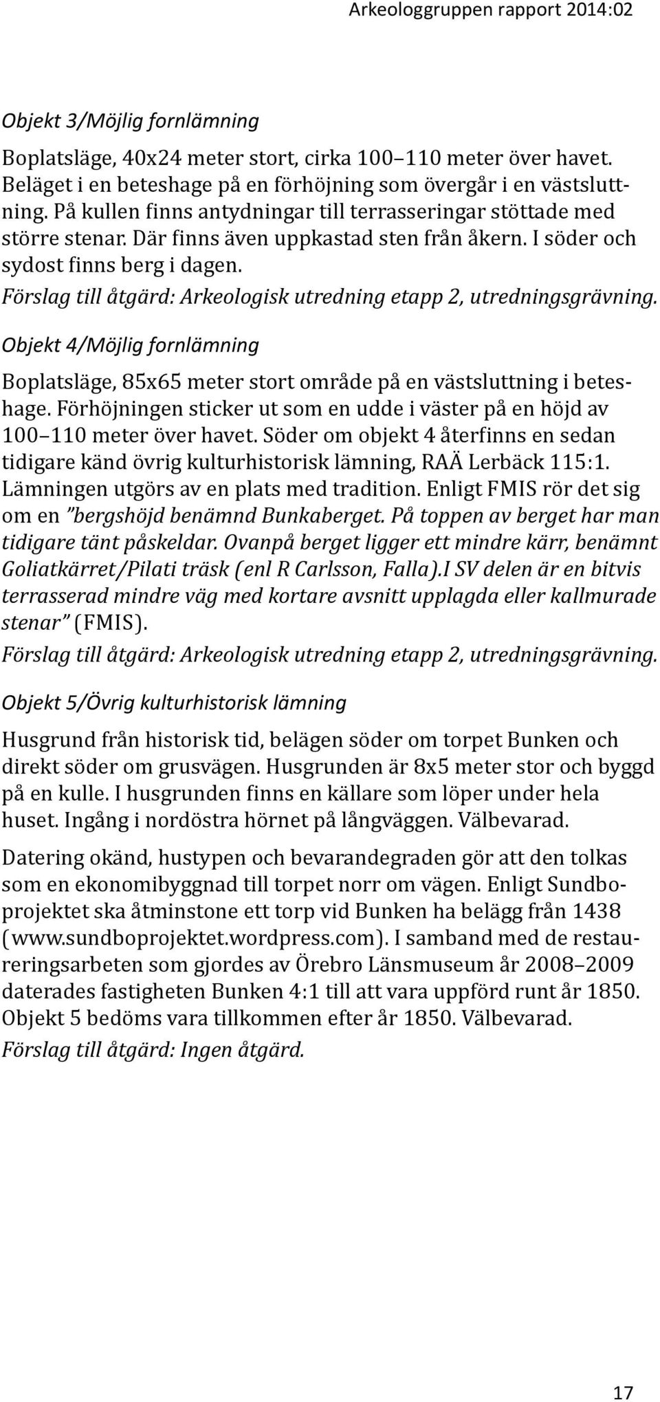 Förslag till åtgärd: Arkeologisk utredning etapp 2, utredningsgrävning. Objekt 4/Möjlig fornlämning Boplatsläge, 85x65 meter stort område på en västsluttning i beteshage.