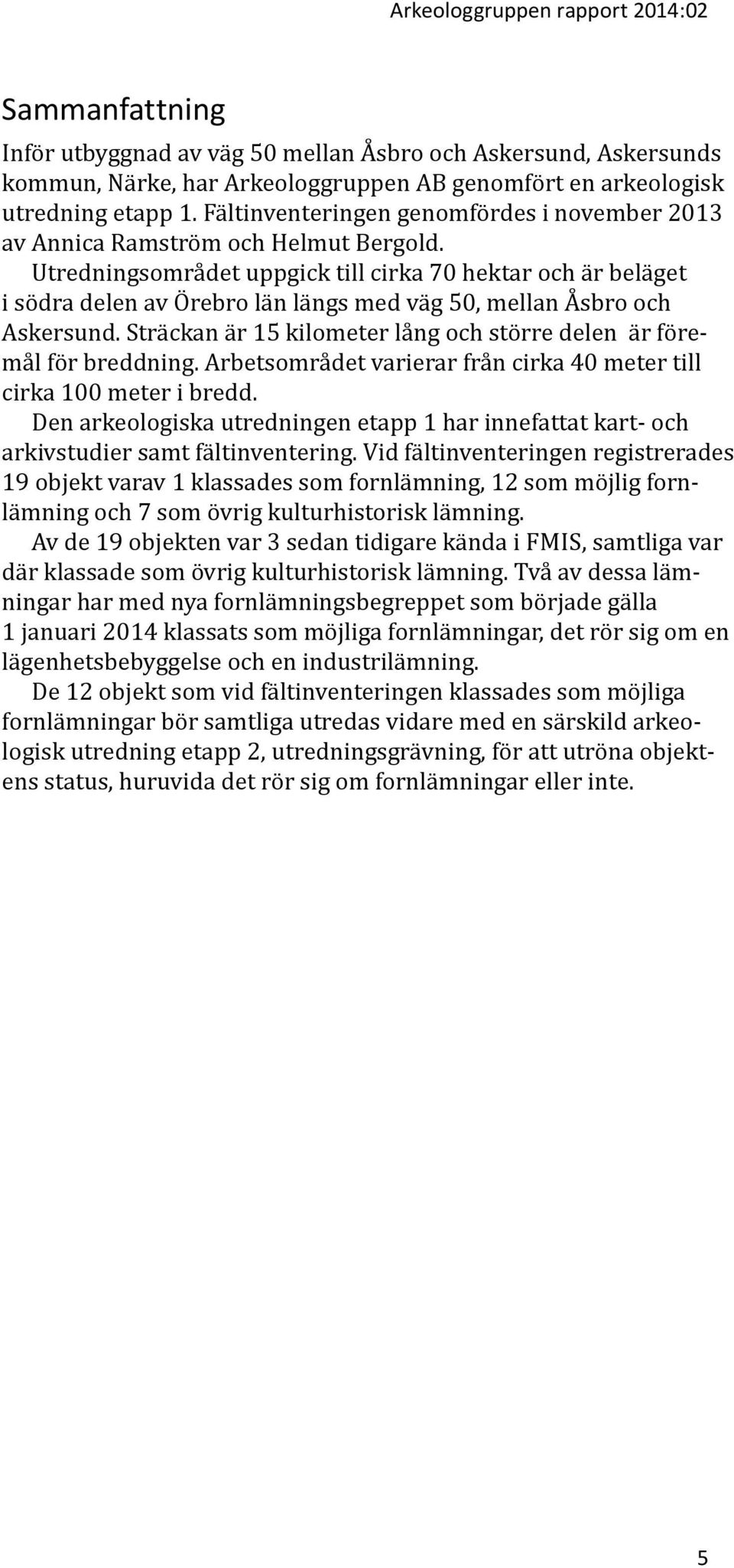 Utredningsområdet uppgick till cirka 70 hektar och är beläget i södra delen av Örebro län längs med väg 50, mellan Åsbro och Askersund.