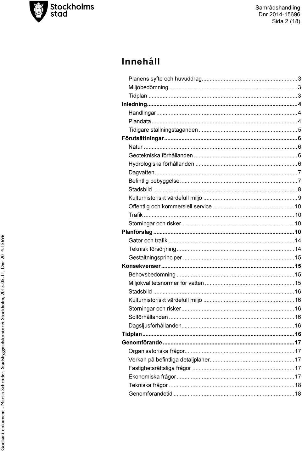 .. 10 Trafik... 10 Störningar och risker... 10 Planförslag... 10 Gator och trafik... 14 Teknisk försörjning... 14 Gestaltningsprinciper... 15 Konsekvenser... 15 Behovsbedömning.