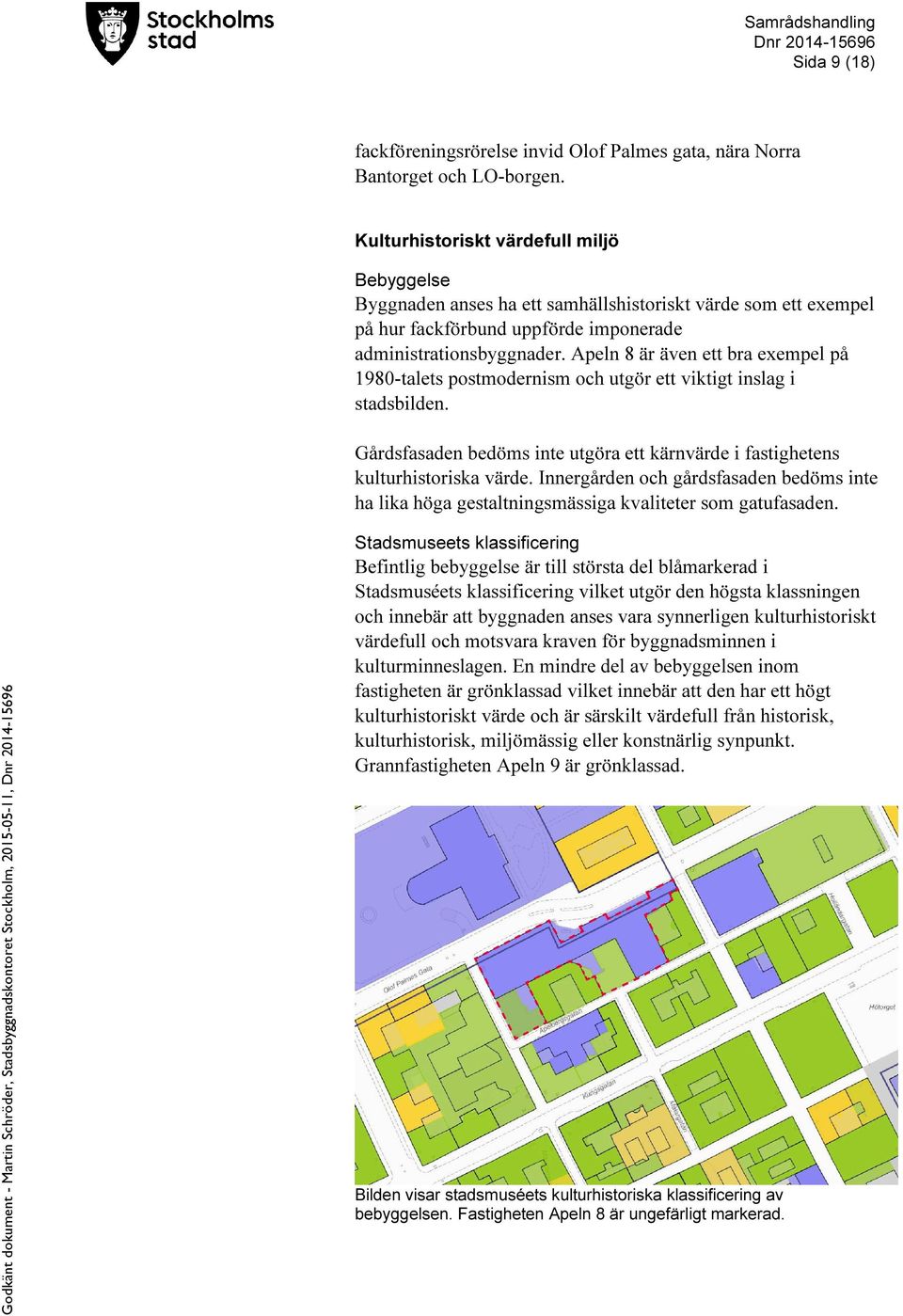 Apeln 8 är även ett bra exempel på 1980-talets postmodernism och utgör ett viktigt inslag i stadsbilden. Gårdsfasaden bedöms inte utgöra ett kärnvärde i fastighetens kulturhistoriska värde.