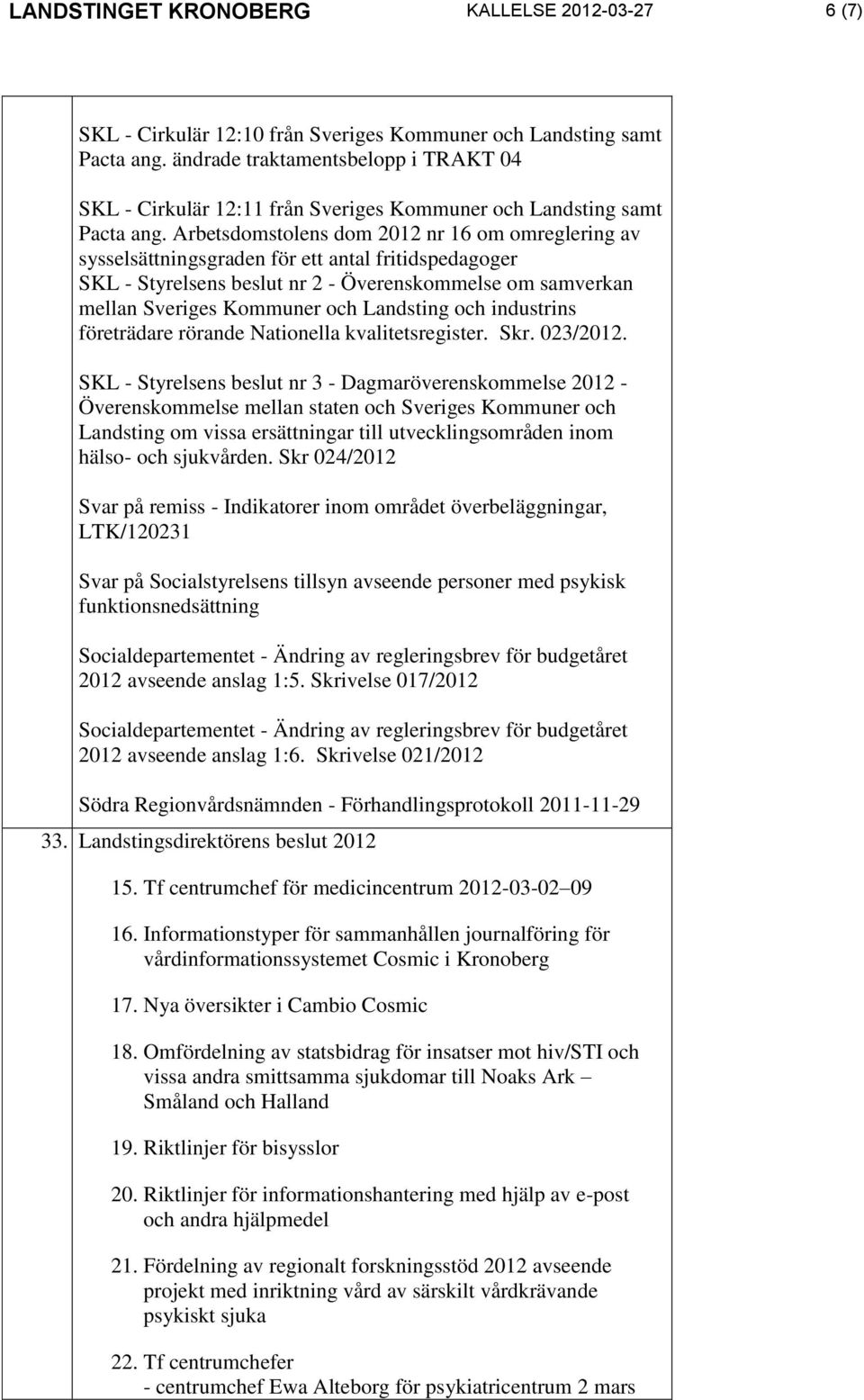 Arbetsdomstolens dom 2012 nr 16 om omreglering av sysselsättningsgraden för ett antal fritidspedagoger SKL - Styrelsens beslut nr 2 - Överenskommelse om samverkan mellan Sveriges Kommuner och
