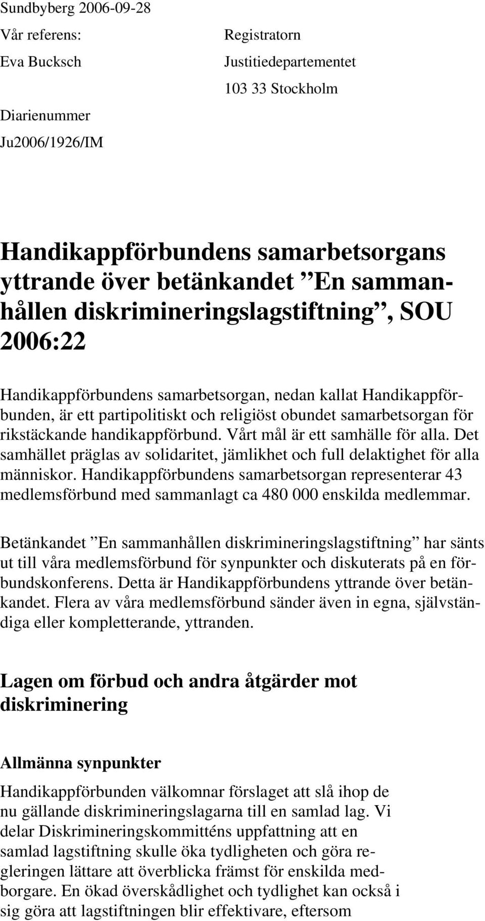 handikappförbund. Vårt mål är ett samhälle för alla. Det samhället präglas av solidaritet, jämlikhet och full delaktighet för alla människor.