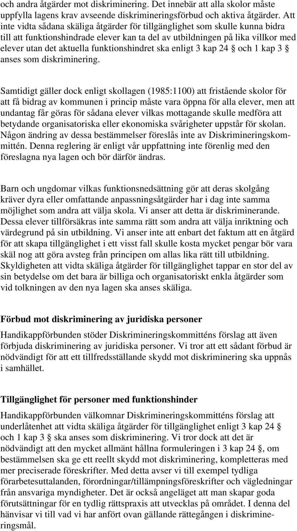 funktionshindret ska enligt 3 kap 24 och 1 kap 3 anses som diskriminering.