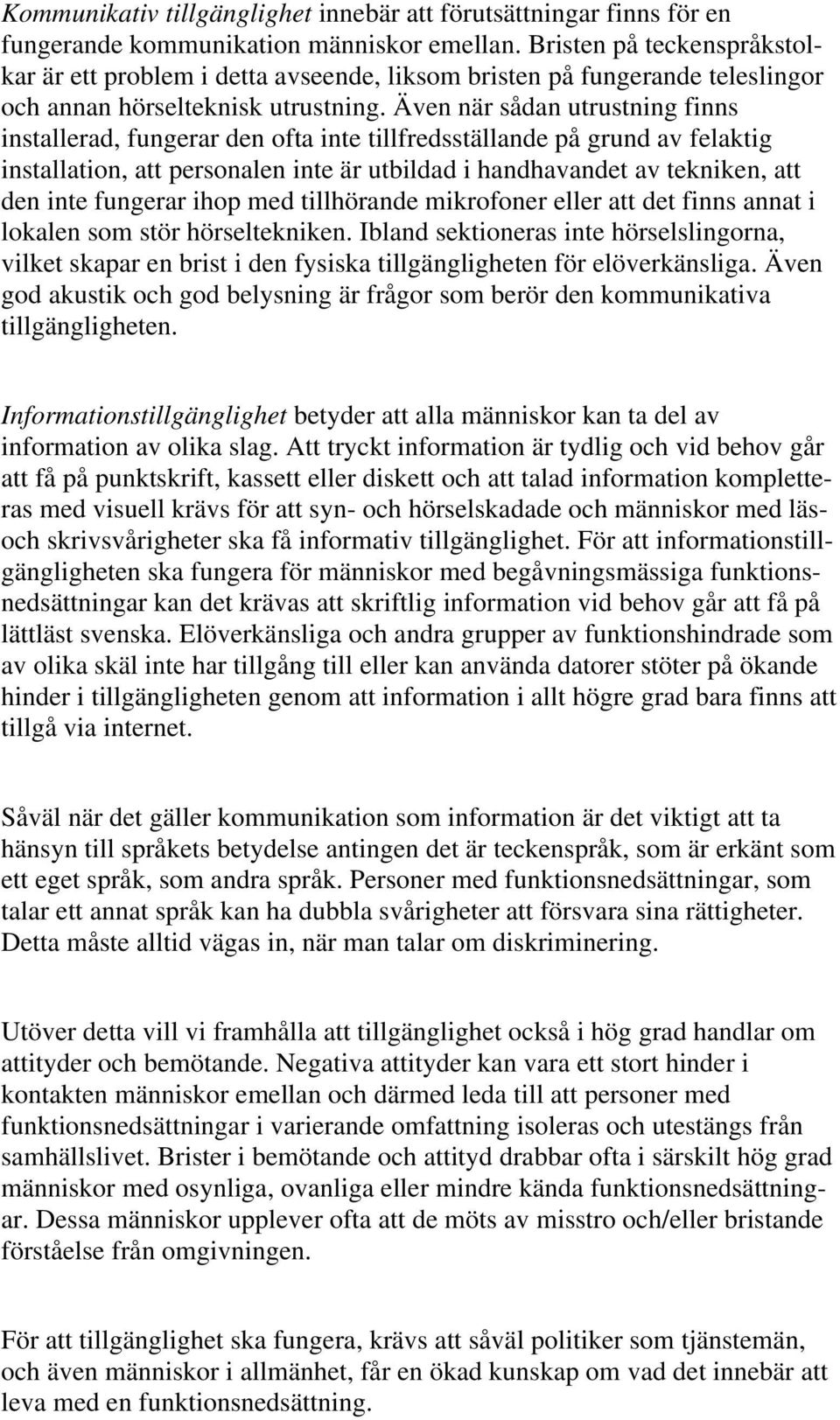 Även när sådan utrustning finns installerad, fungerar den ofta inte tillfredsställande på grund av felaktig installation, att personalen inte är utbildad i handhavandet av tekniken, att den inte