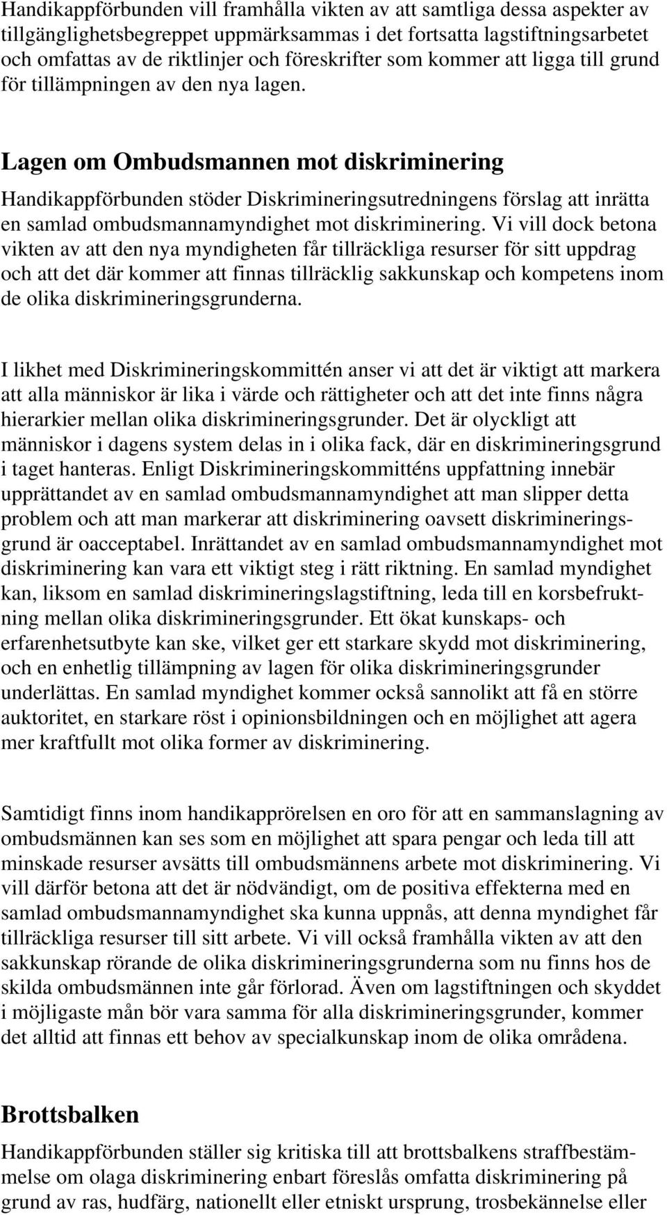 Lagen om Ombudsmannen mot diskriminering Handikappförbunden stöder Diskrimineringsutredningens förslag att inrätta en samlad ombudsmannamyndighet mot diskriminering.