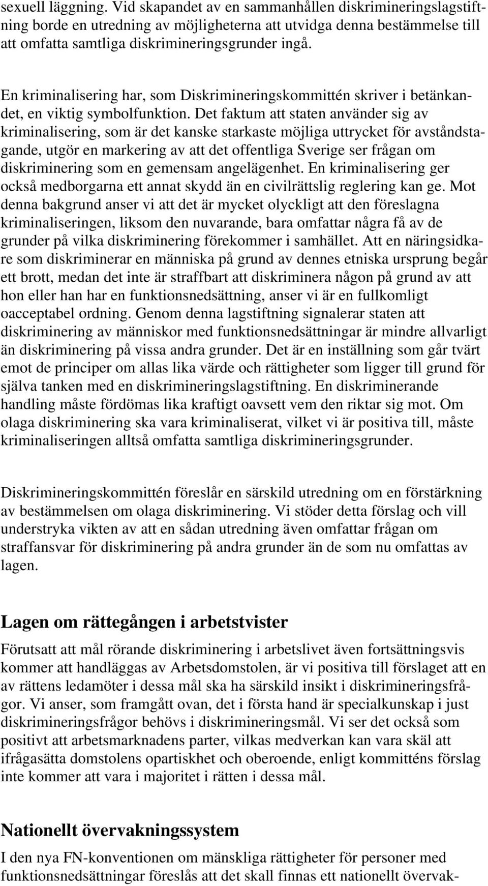 Det faktum att staten använder sig av kriminalisering, som är det kanske starkaste möjliga uttrycket för avståndstagande, utgör en markering av att det offentliga Sverige ser frågan om diskriminering