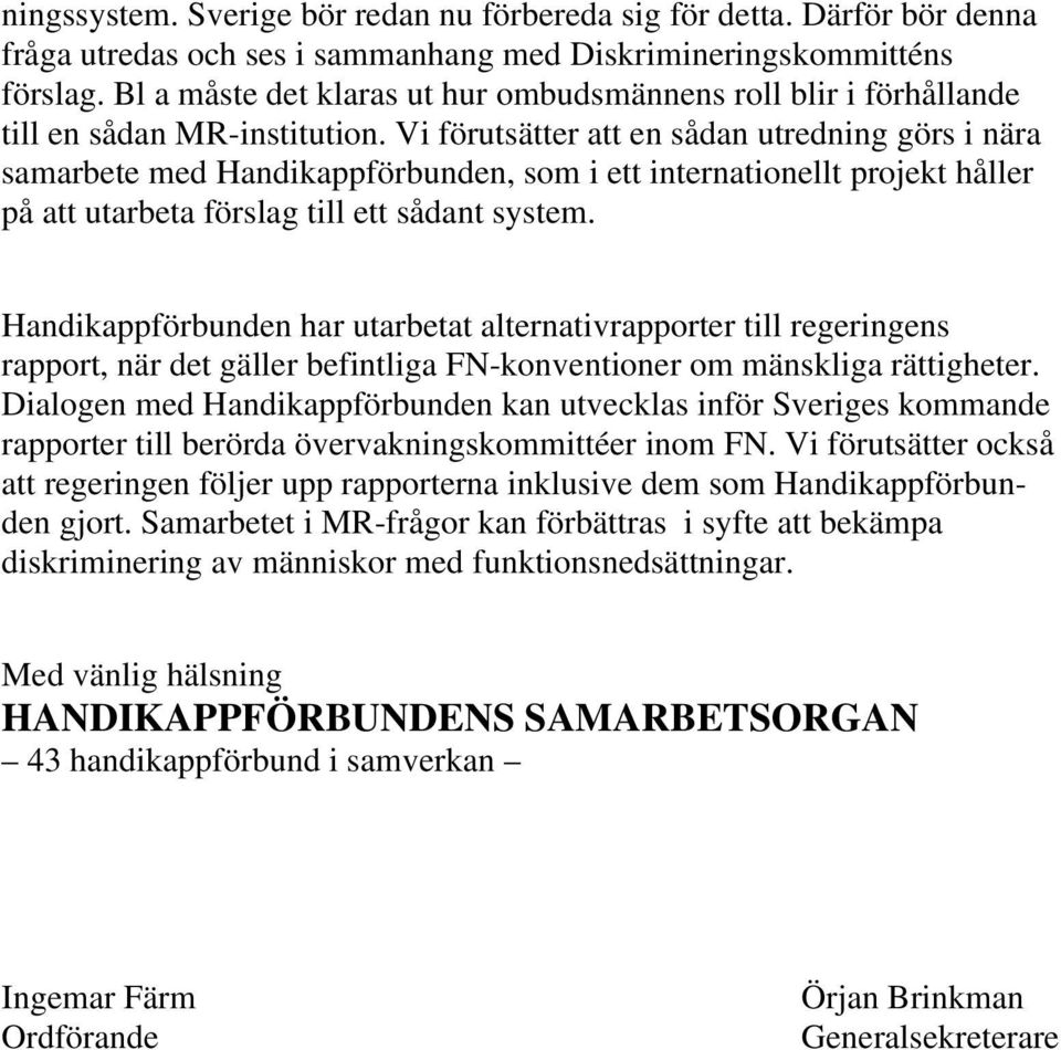 Vi förutsätter att en sådan utredning görs i nära samarbete med Handikappförbunden, som i ett internationellt projekt håller på att utarbeta förslag till ett sådant system.