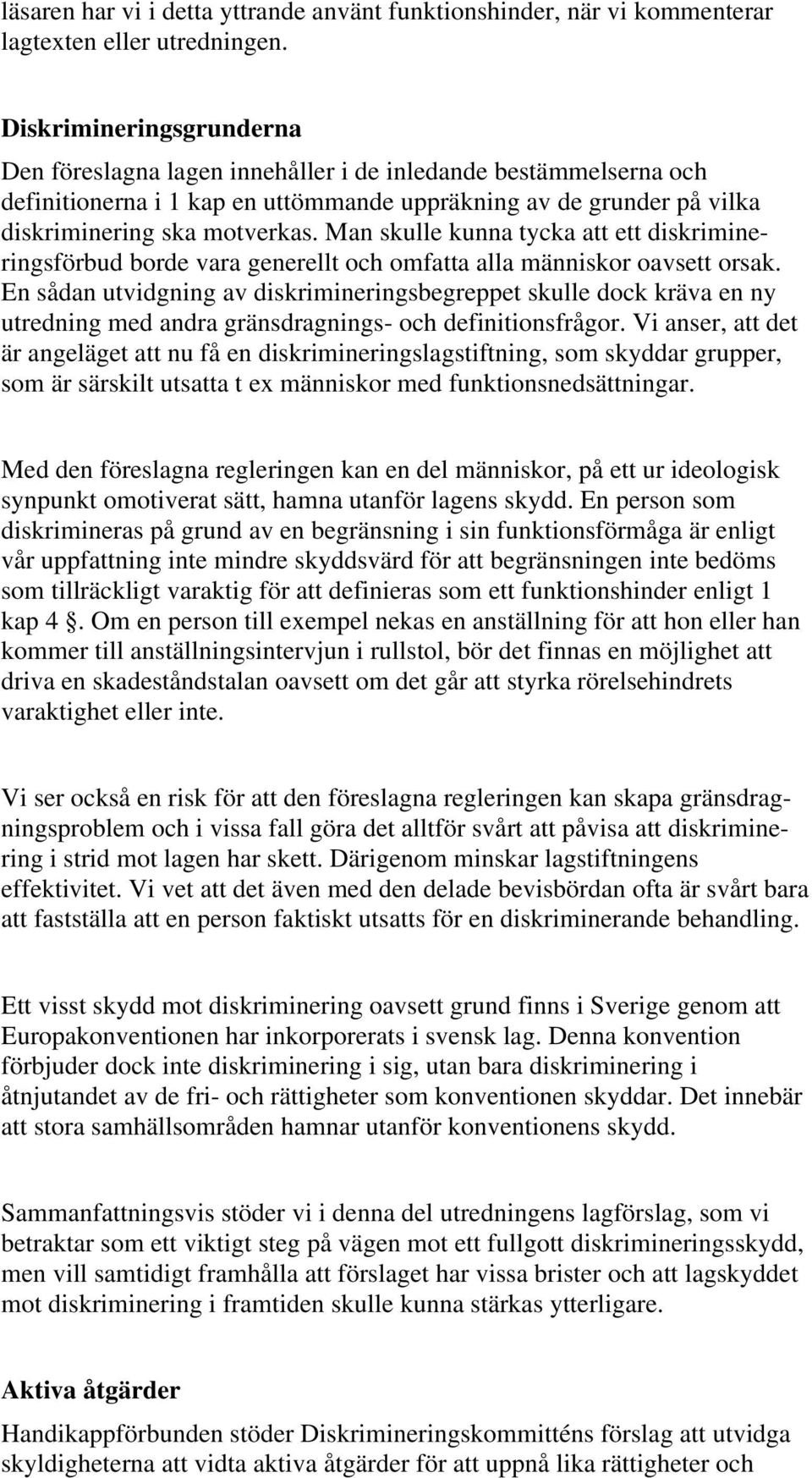 Man skulle kunna tycka att ett diskrimineringsförbud borde vara generellt och omfatta alla människor oavsett orsak.