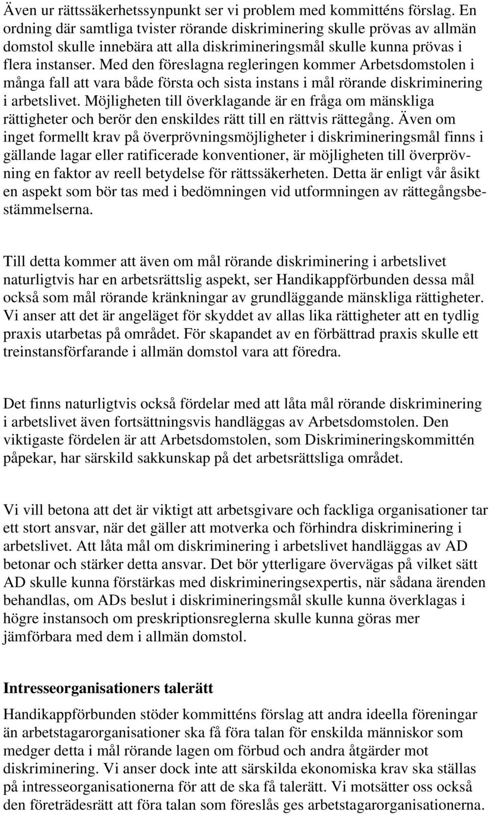 Med den föreslagna regleringen kommer Arbetsdomstolen i många fall att vara både första och sista instans i mål rörande diskriminering i arbetslivet.