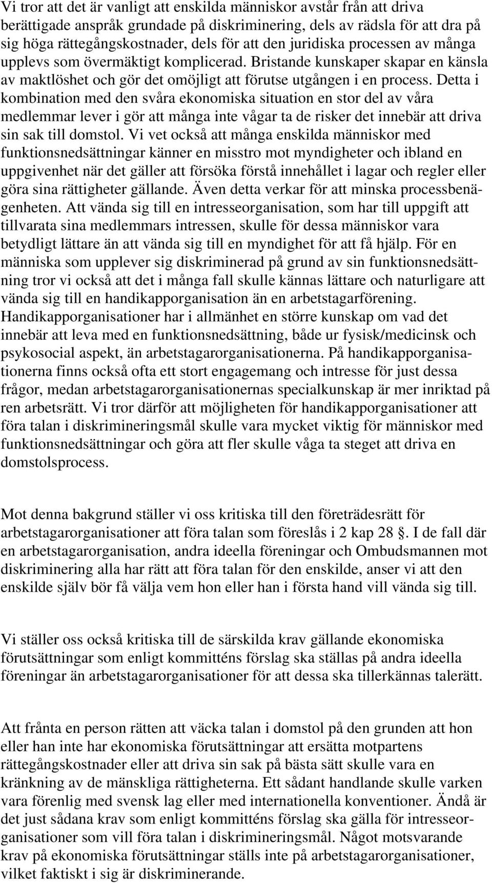 Detta i kombination med den svåra ekonomiska situation en stor del av våra medlemmar lever i gör att många inte vågar ta de risker det innebär att driva sin sak till domstol.