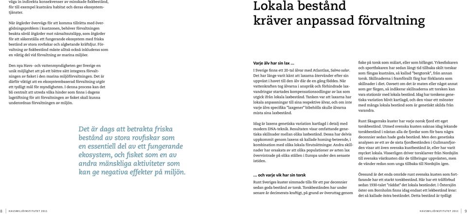 ekosystem med friska bestånd av stora rovfiskar och algbetande kräftdjur. Förvaltning av fiskbestånd måste alltså också inkluderas som en viktig del vid förvaltning av marina miljöer.