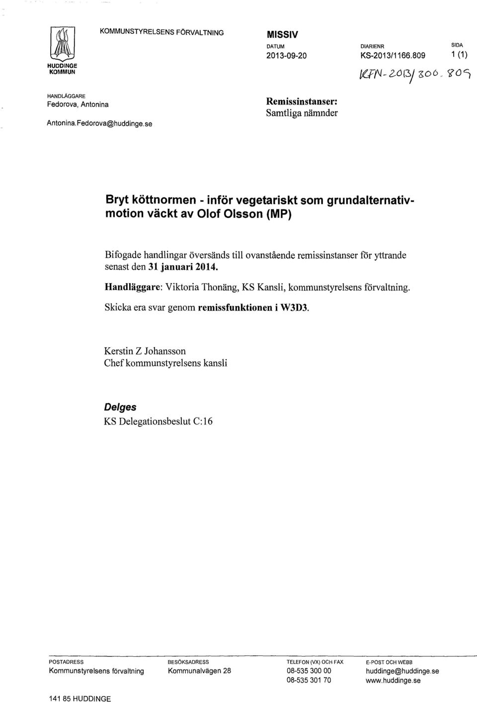 för yttrande senast den 31 januari 2014. Handläggare: Viktoria Thonäng, KS Kansli, kommunstyrelsens förvaltning. Skicka era svar genom remissfunktionen i W3D3.