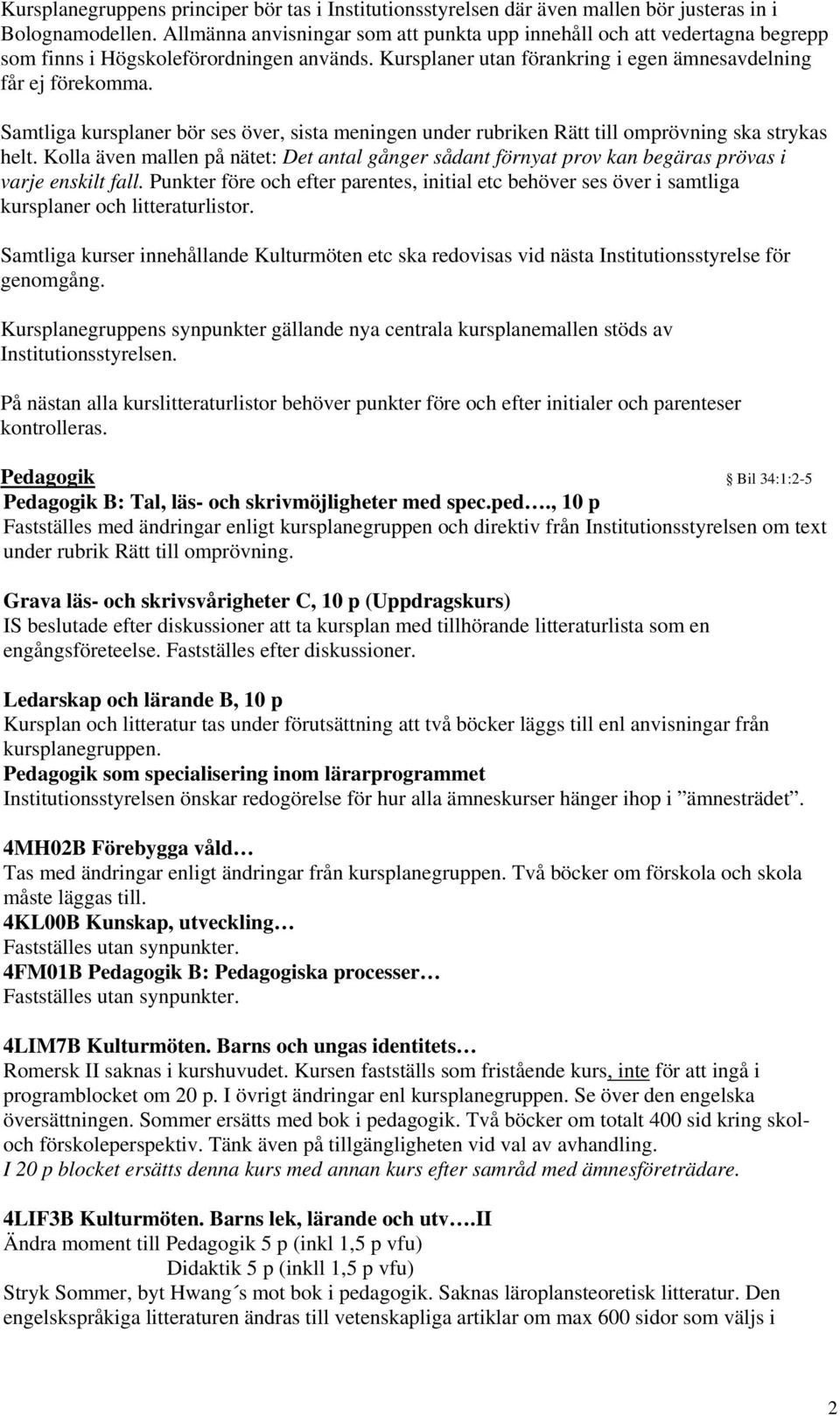 Samtliga kursplaner bör ses över, sista meningen under rubriken Rätt till omprövning ska strykas helt.