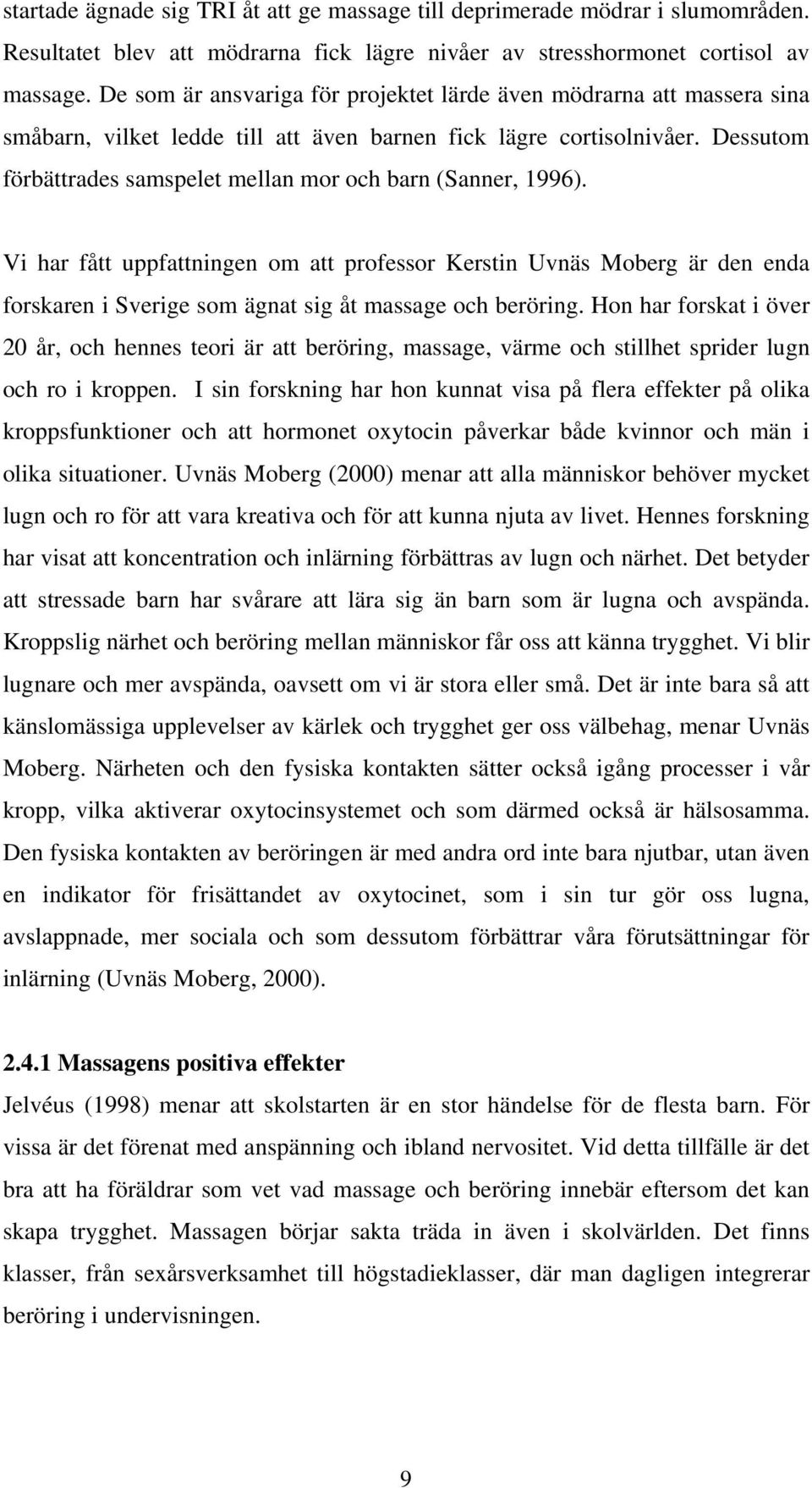 Dessutom förbättrades samspelet mellan mor och barn (Sanner, 1996).