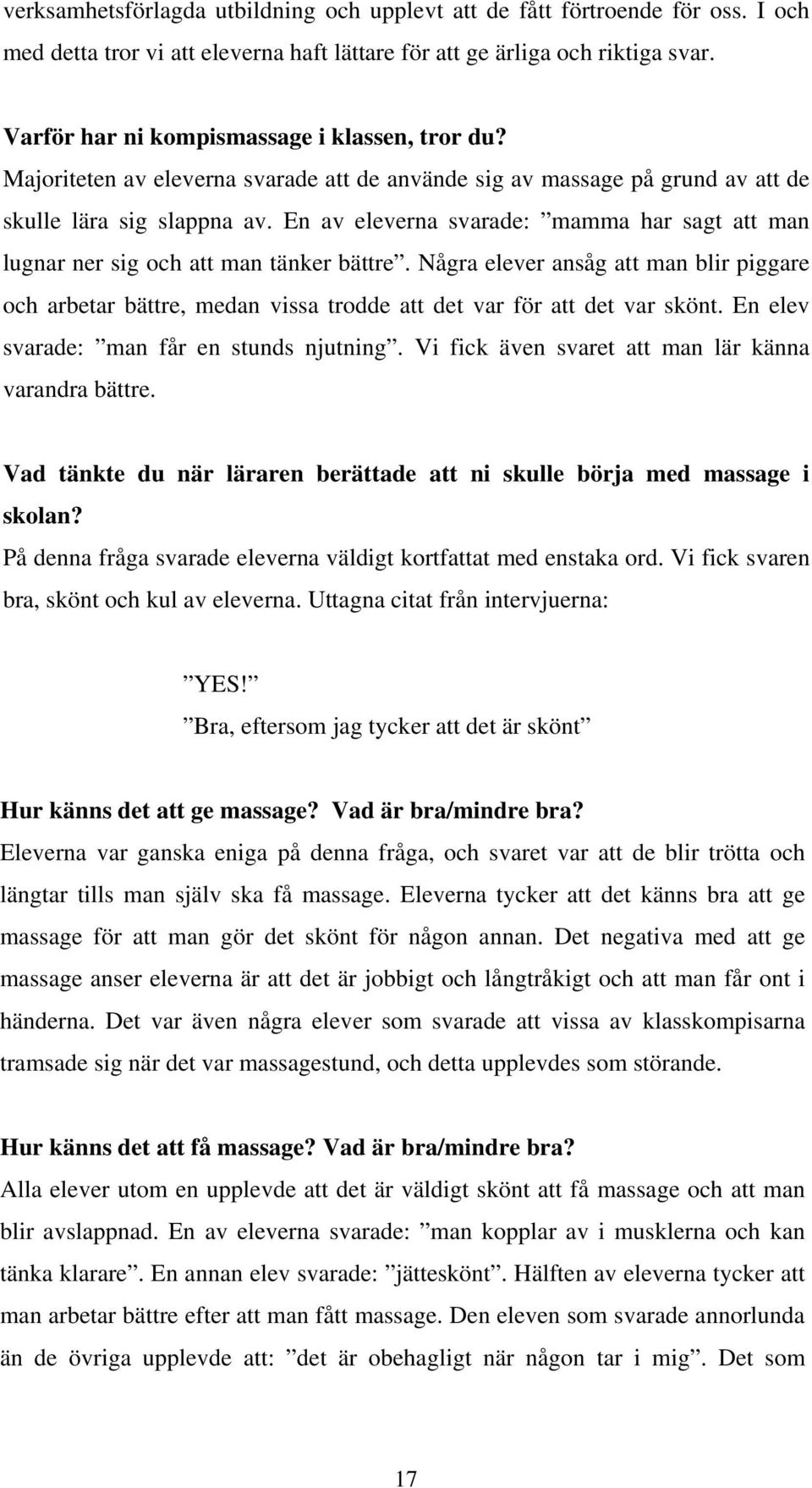 En av eleverna svarade: mamma har sagt att man lugnar ner sig och att man tänker bättre.