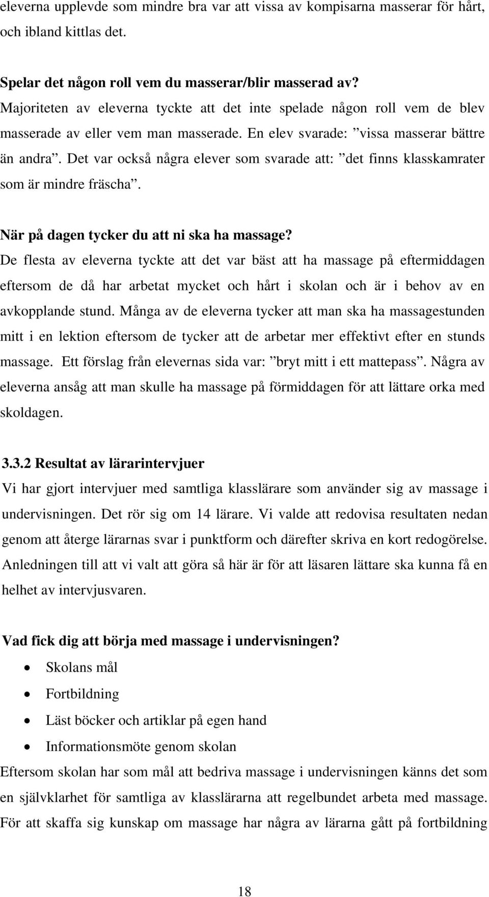 Det var också några elever som svarade att: det finns klasskamrater som är mindre fräscha. När på dagen tycker du att ni ska ha massage?