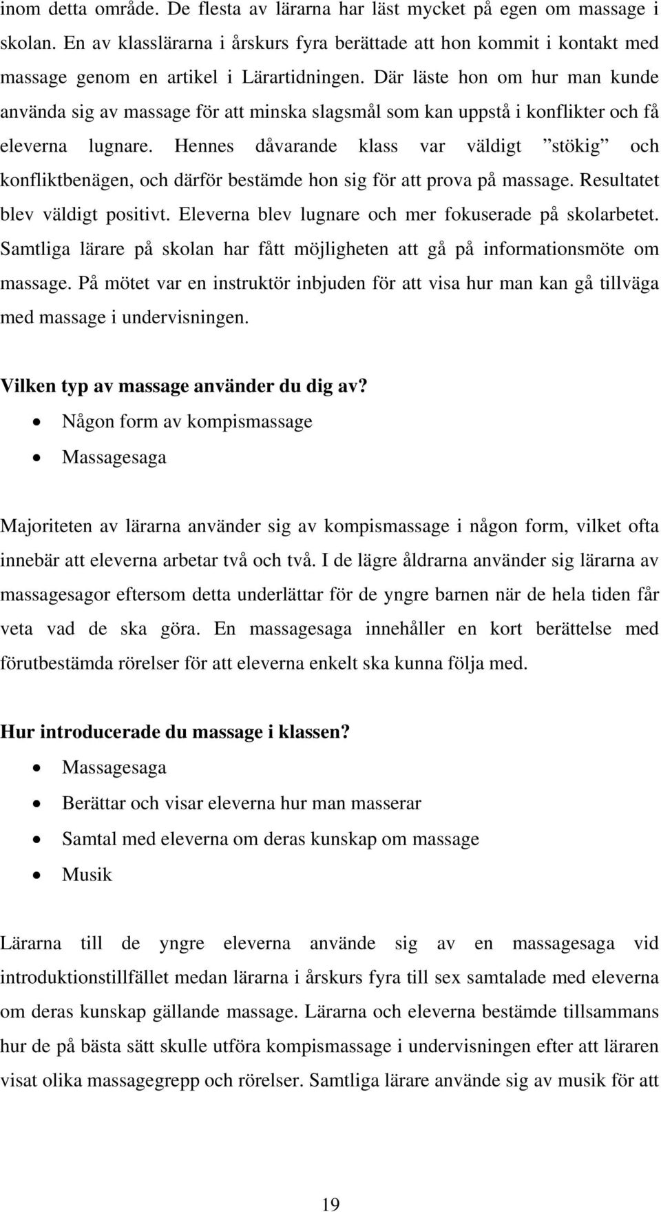 Hennes dåvarande klass var väldigt stökig och konfliktbenägen, och därför bestämde hon sig för att prova på massage. Resultatet blev väldigt positivt.