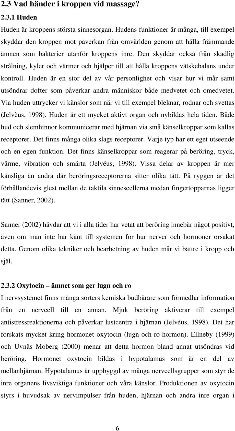 Den skyddar också från skadlig strålning, kyler och värmer och hjälper till att hålla kroppens vätskebalans under kontroll.