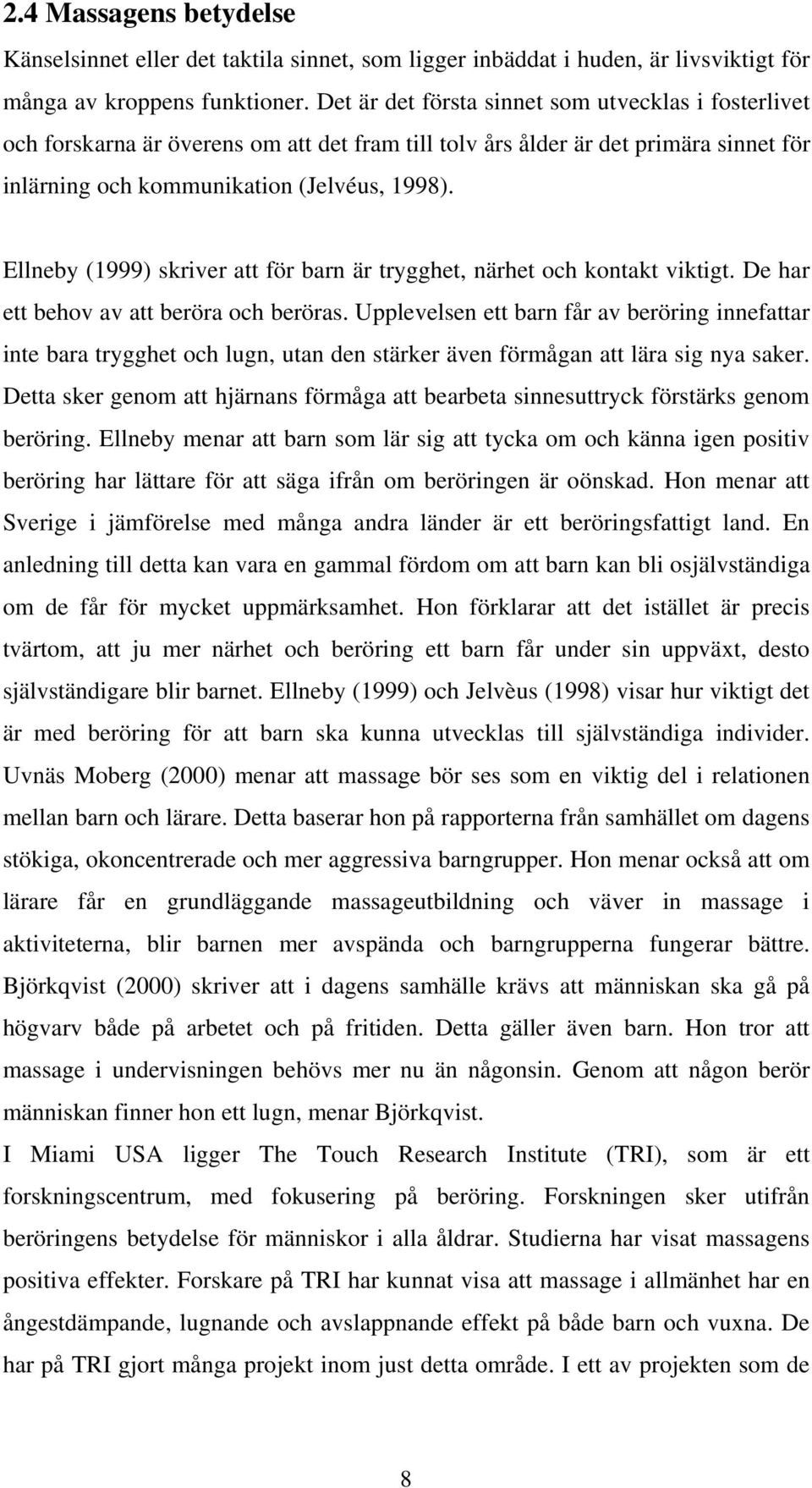 Ellneby (1999) skriver att för barn är trygghet, närhet och kontakt viktigt. De har ett behov av att beröra och beröras.