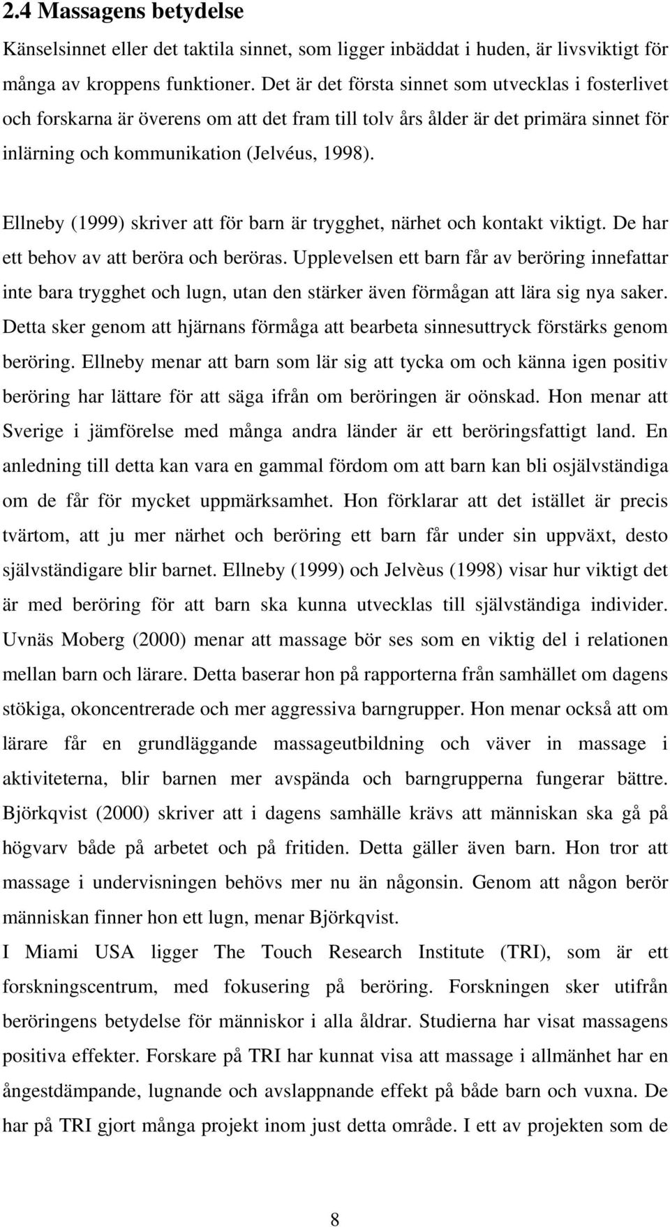 Ellneby (1999) skriver att för barn är trygghet, närhet och kontakt viktigt. De har ett behov av att beröra och beröras.