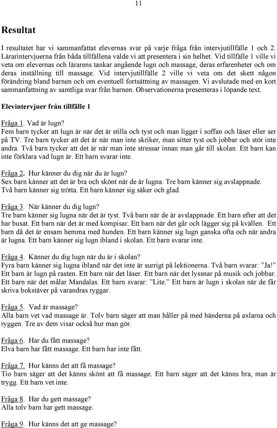 Vid intervjutillfälle 2 ville vi veta om det skett någon förändring bland barnen och om eventuell fortsättning av massagen. Vi avslutade med en kort sammanfattning av samtliga svar från barnen.