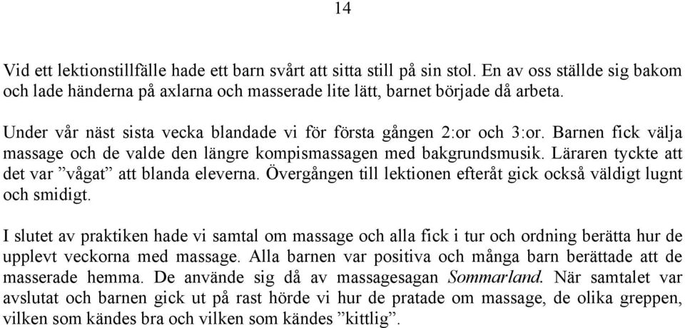 Läraren tyckte att det var vågat att blanda eleverna. Övergången till lektionen efteråt gick också väldigt lugnt och smidigt.