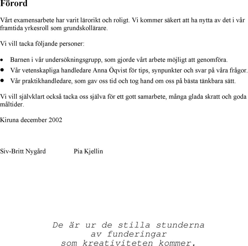 Vår vetenskapliga handledare Anna Öqvist för tips, synpunkter och svar på våra frågor.