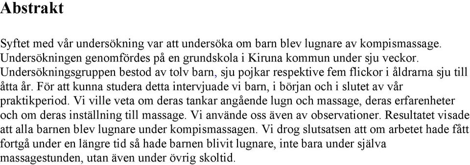 För att kunna studera detta intervjuade vi barn, i början och i slutet av vår praktikperiod.
