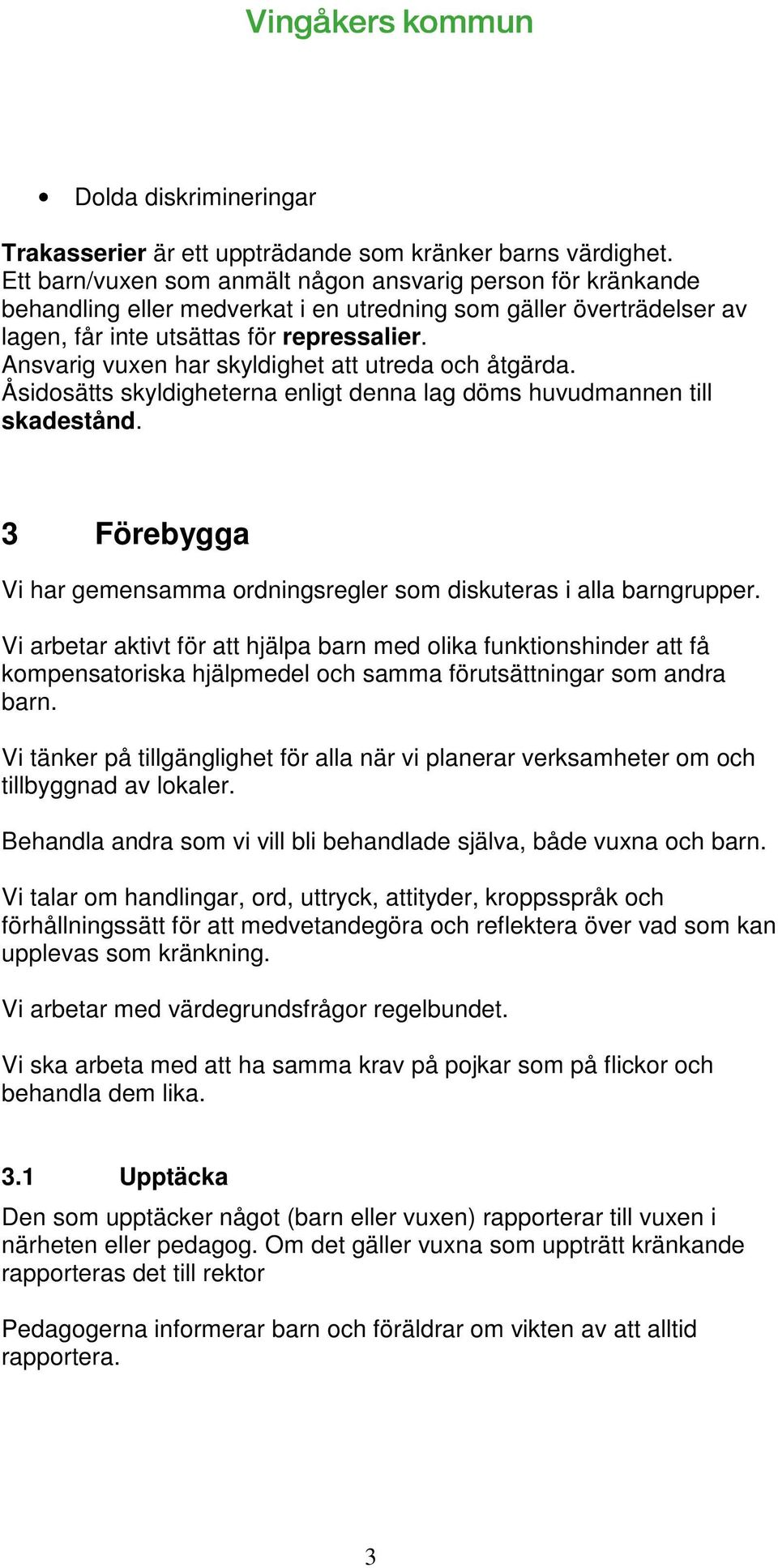 Ansvarig vuxen har skyldighet att utreda och åtgärda. Åsidosätts skyldigheterna enligt denna lag döms huvudmannen till skadestånd.