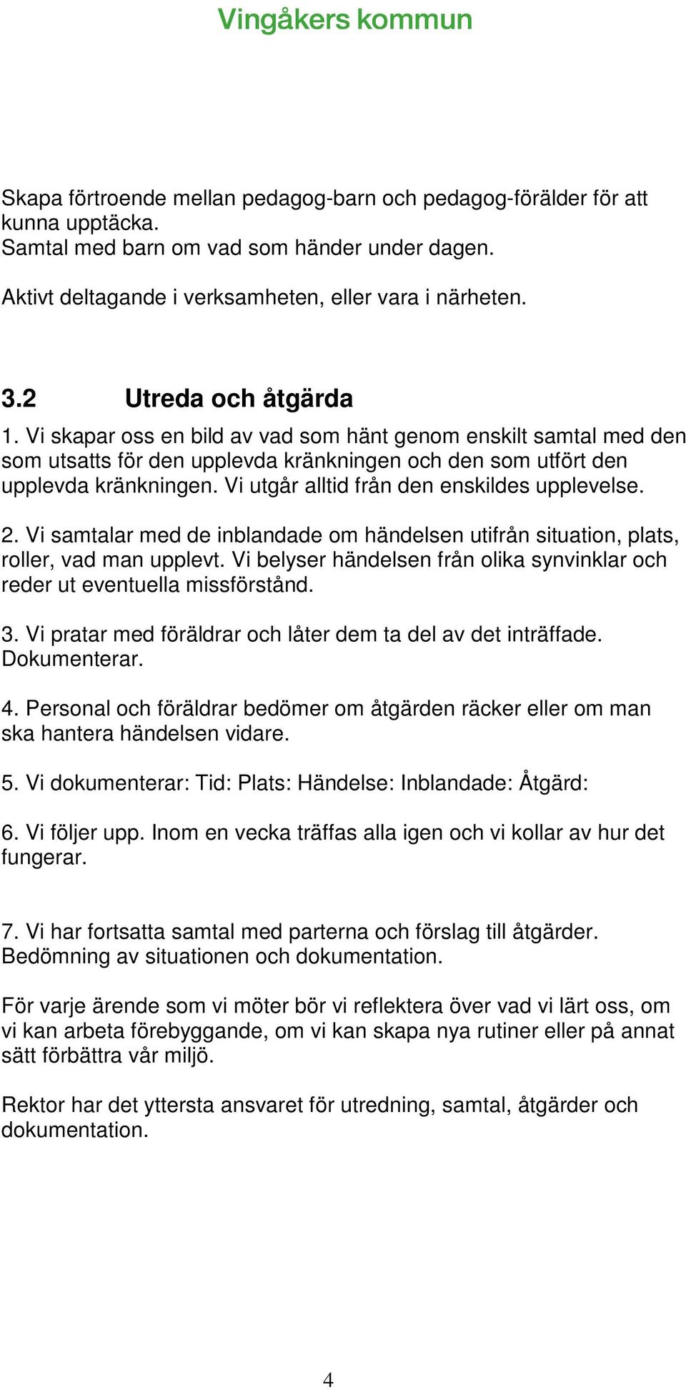 Vi utgår alltid från den enskildes upplevelse. 2. Vi samtalar med de inblandade om händelsen utifrån situation, plats, roller, vad man upplevt.