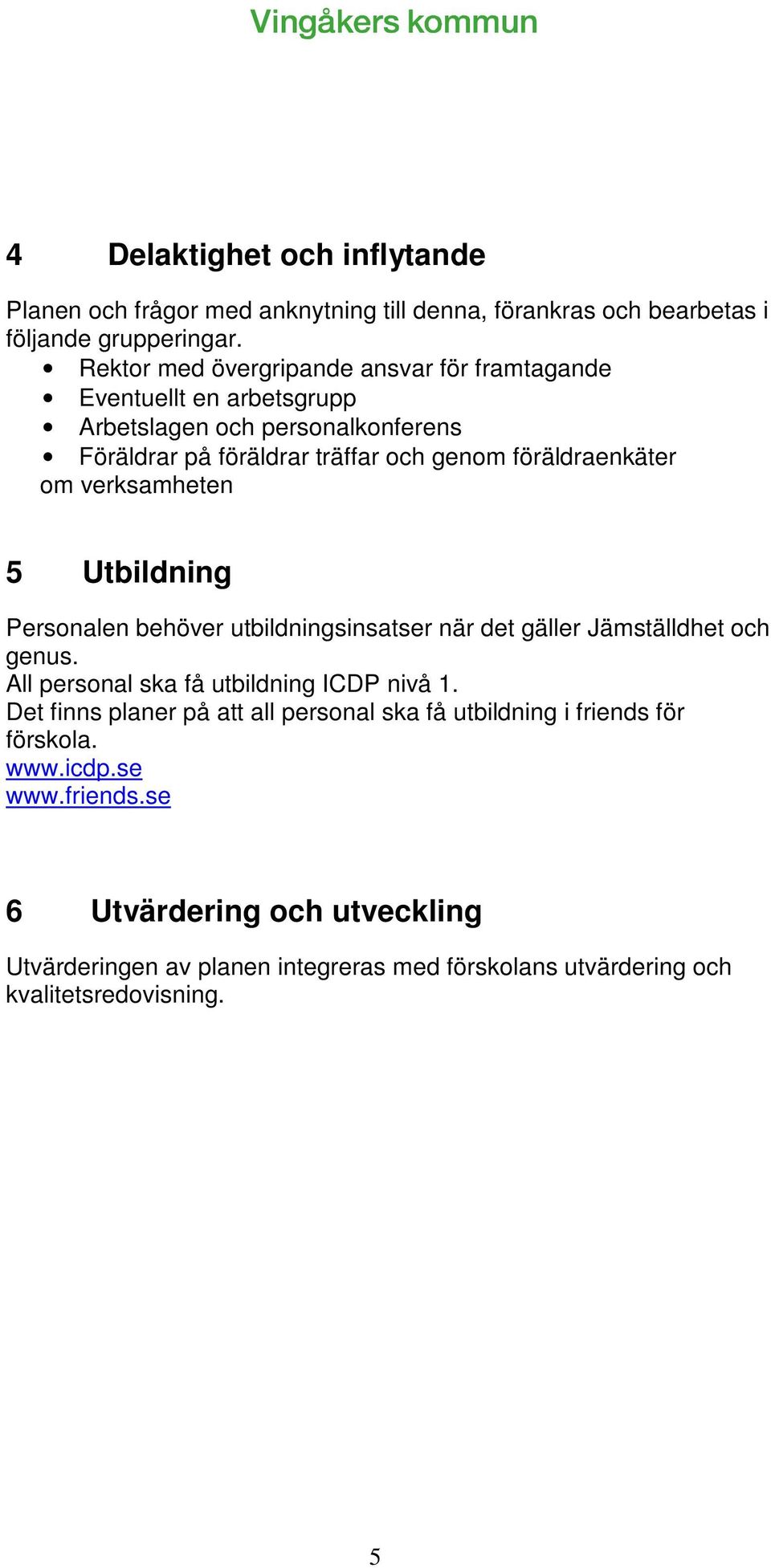 om verksamheten 5 Utbildning Personalen behöver utbildningsinsatser när det gäller Jämställdhet och genus. All personal ska få utbildning ICDP nivå 1.