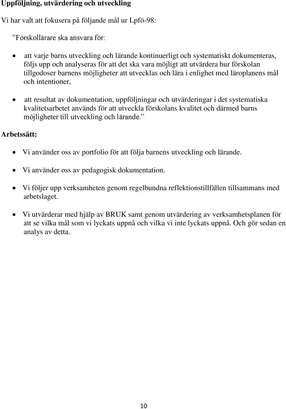 att resultat av dokumentation, uppföljningar och utvärderingar i det systematiska kvalitetsarbetet används för att utveckla förskolans kvalitet och därmed barns möjligheter till utveckling och